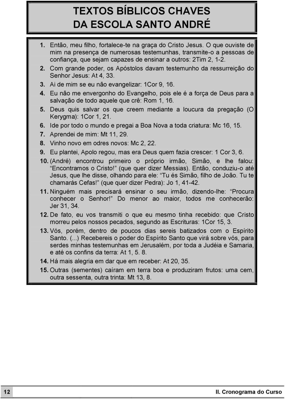 im 2, 1-2. 2. Com grande poder, os Apóstolos davam testemunho da ressurreição do Senhor Jesus: At 4,