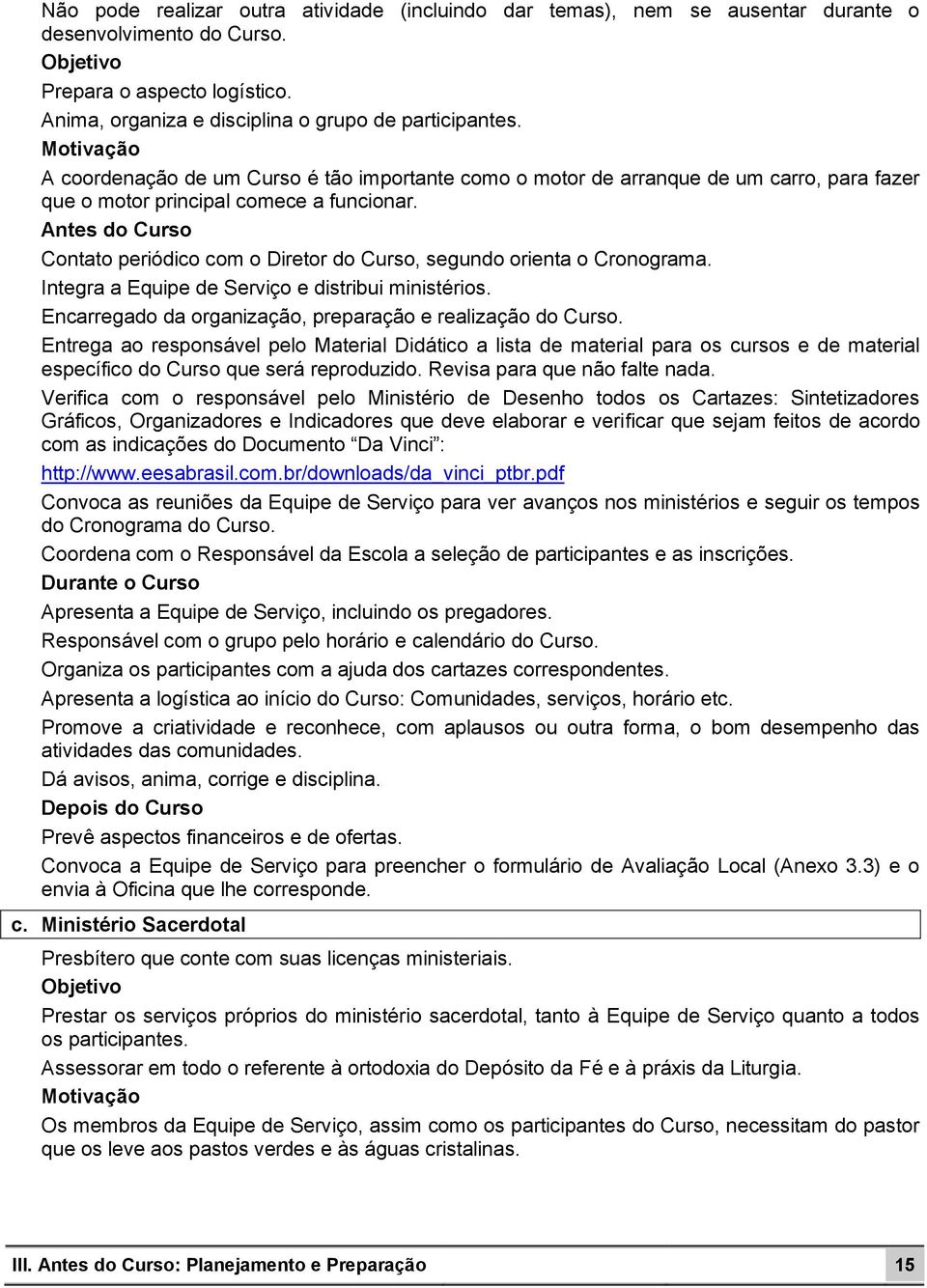 Antes do Curso Contato periódico com o Diretor do Curso, segundo orienta o Cronograma. Integra a Equipe de Serviço e distribui ministérios.