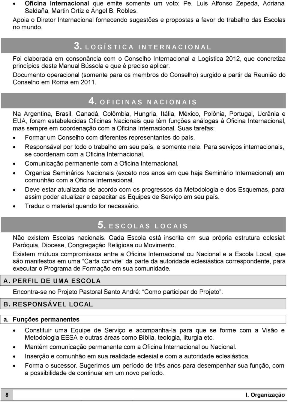 L O G Í S T I C A I N T E R N A C I O N A L Foi elaborada em consonância com o Conselho Internacional a Logística 2012, que concretiza princípios deste Manual Bússola e que é preciso aplicar.