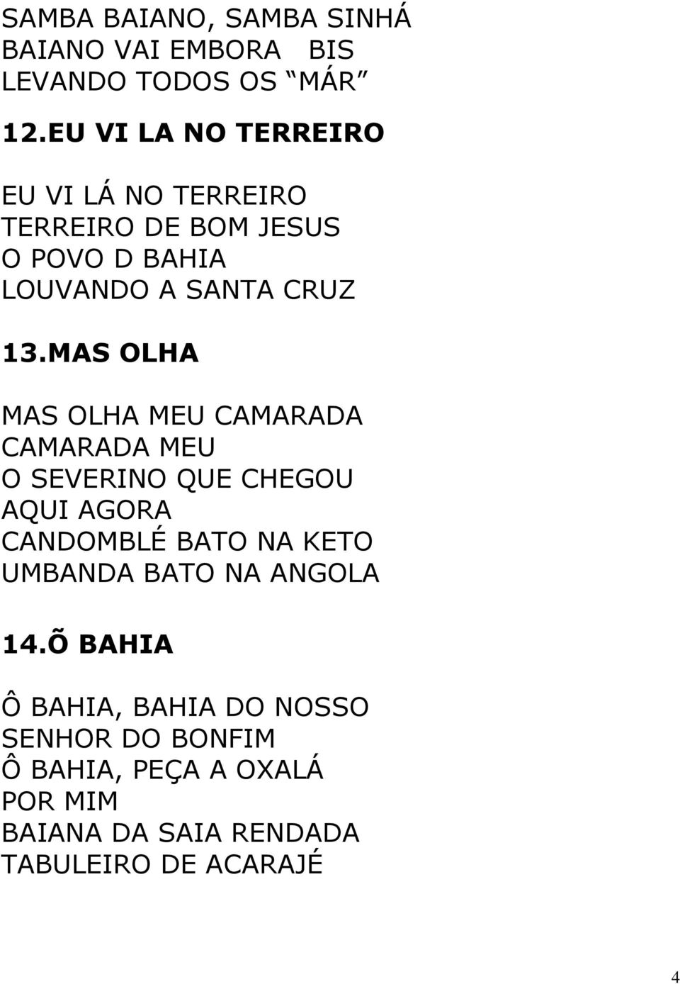 MAS OLHA MAS OLHA MEU CAMARADA CAMARADA MEU O SEVERINO QUE CHEGOU AQUI AGORA CANDOMBLÉ BATO NA KETO