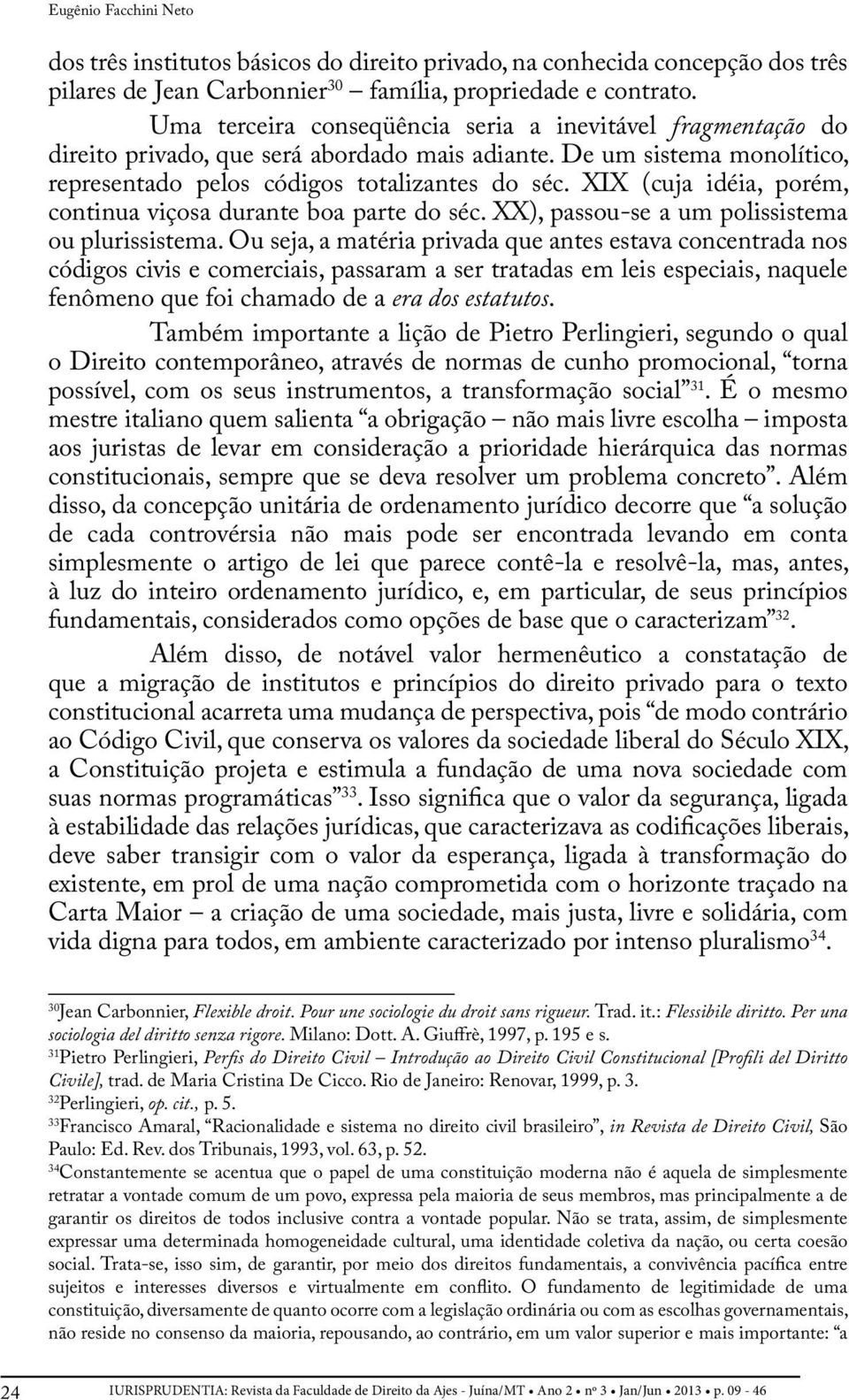 XIX (cuja idéia, porém, continua viçosa durante boa parte do séc. XX), passou-se a um polissistema ou plurissistema.