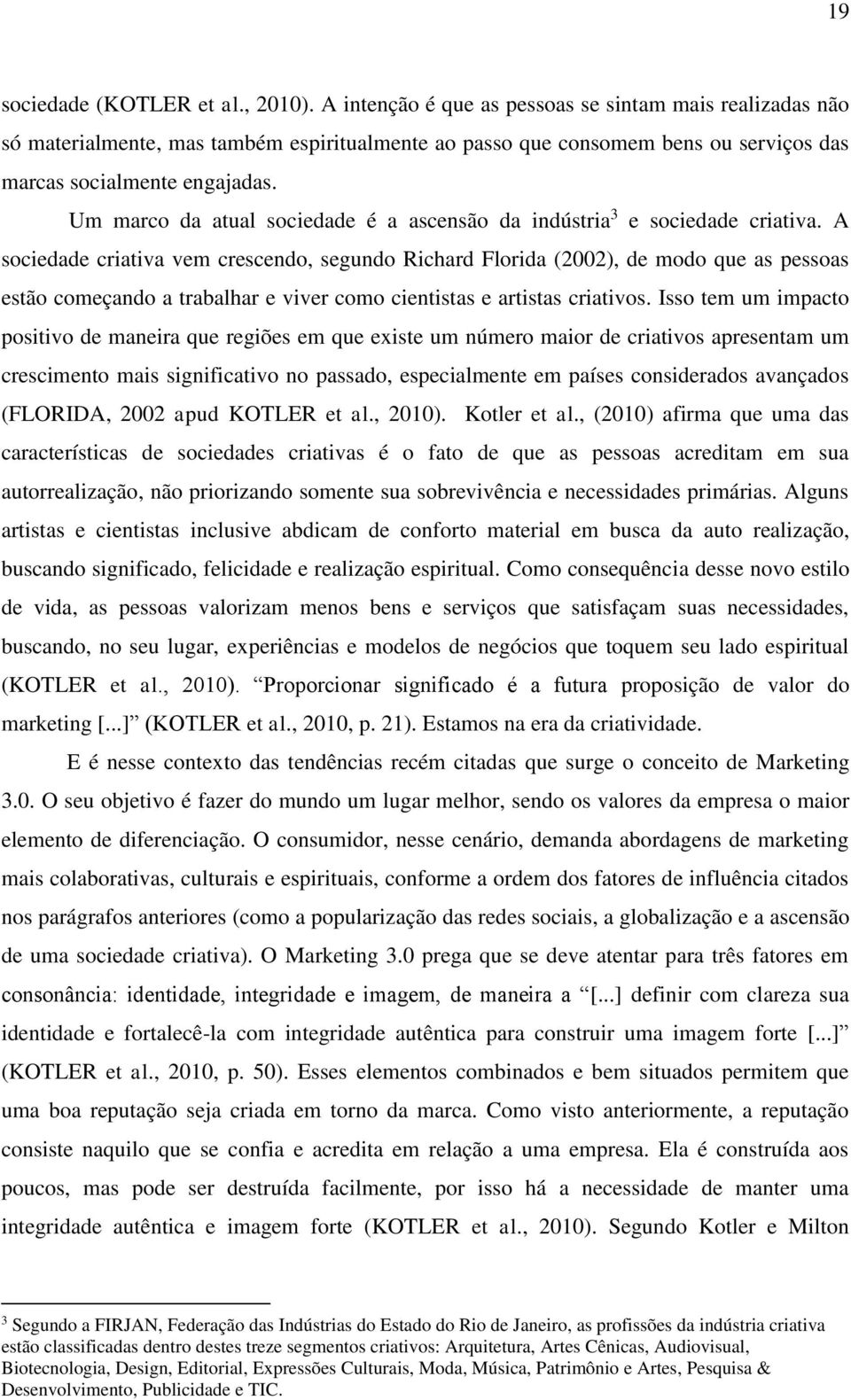 Um marco da atual sociedade é a ascensão da indústria 3 e sociedade criativa.