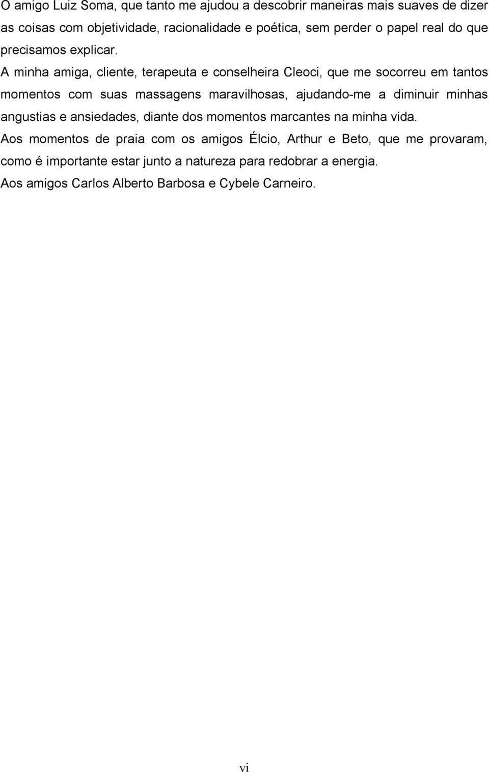 A minha amiga, cliente, terapeuta e conselheira Cleoci, que me socorreu em tantos momentos com suas massagens maravilhosas, ajudando me a diminuir