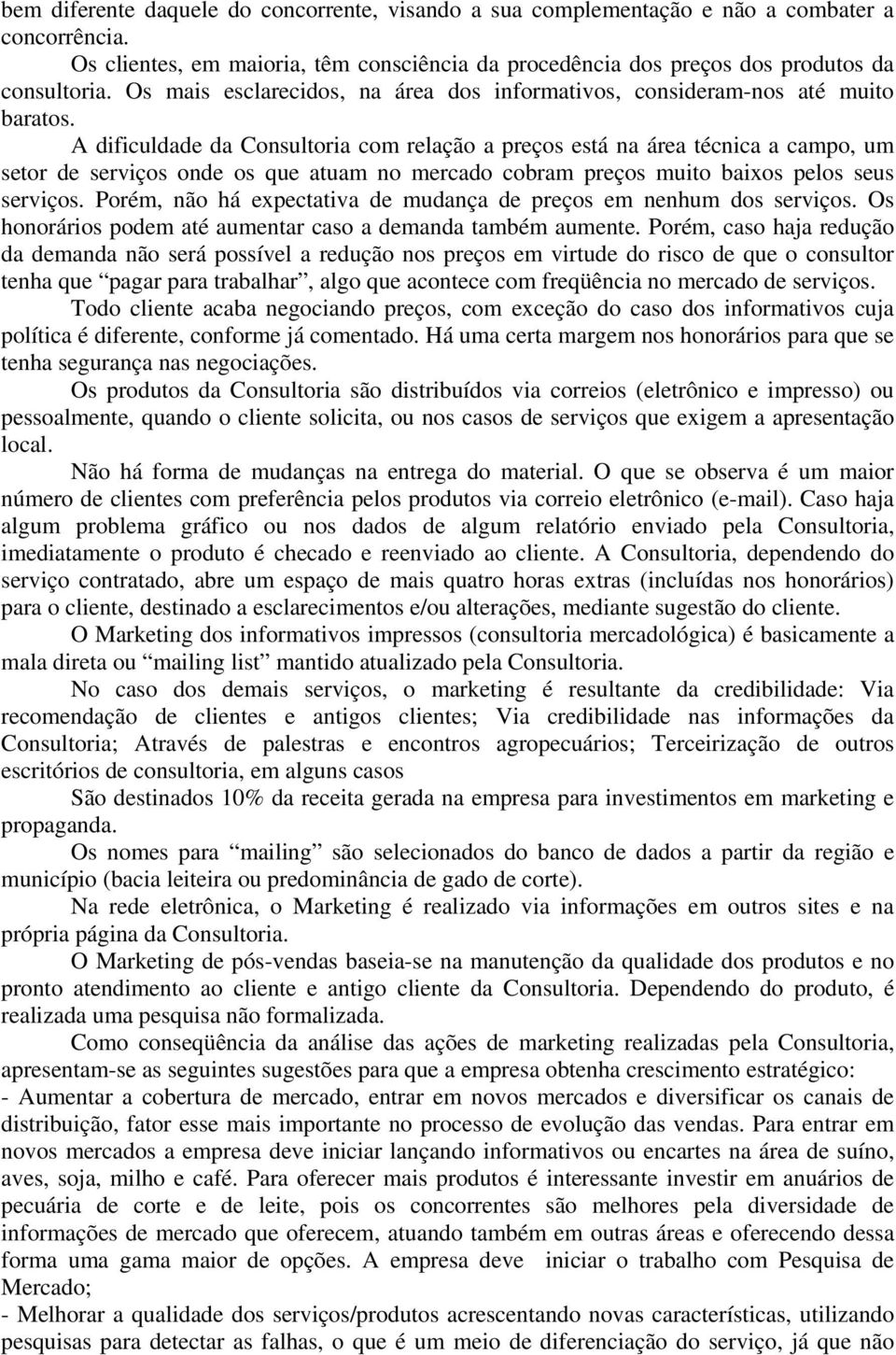 A dificuldade da Consultoria com relação a preços está na área técnica a campo, um setor de serviços onde os que atuam no mercado cobram preços muito baixos pelos seus serviços.