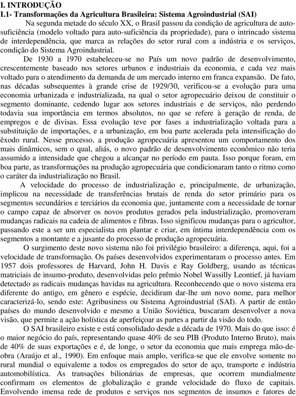 auto-suficiência da propriedade), para o intrincado sistema de interdependência, que marca as relações do setor rural com a indústria e os serviços, condição do Sistema Agroindustrial.