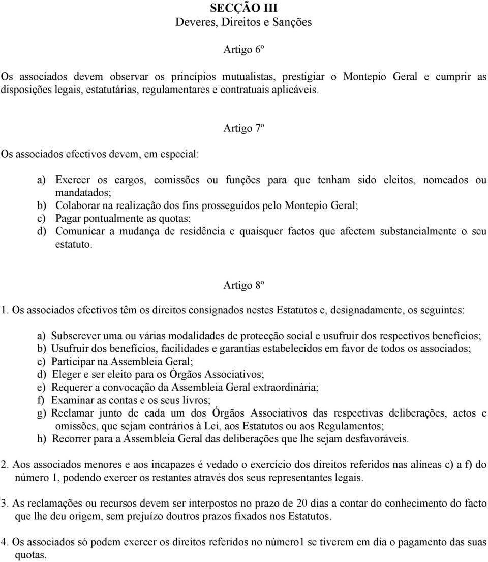 Os associados efectivos devem, em especial: Artigo 7º a) Exercer os cargos, comissões ou funções para que tenham sido eleitos, nomeados ou mandatados; b) Colaborar na realização dos fins prosseguidos