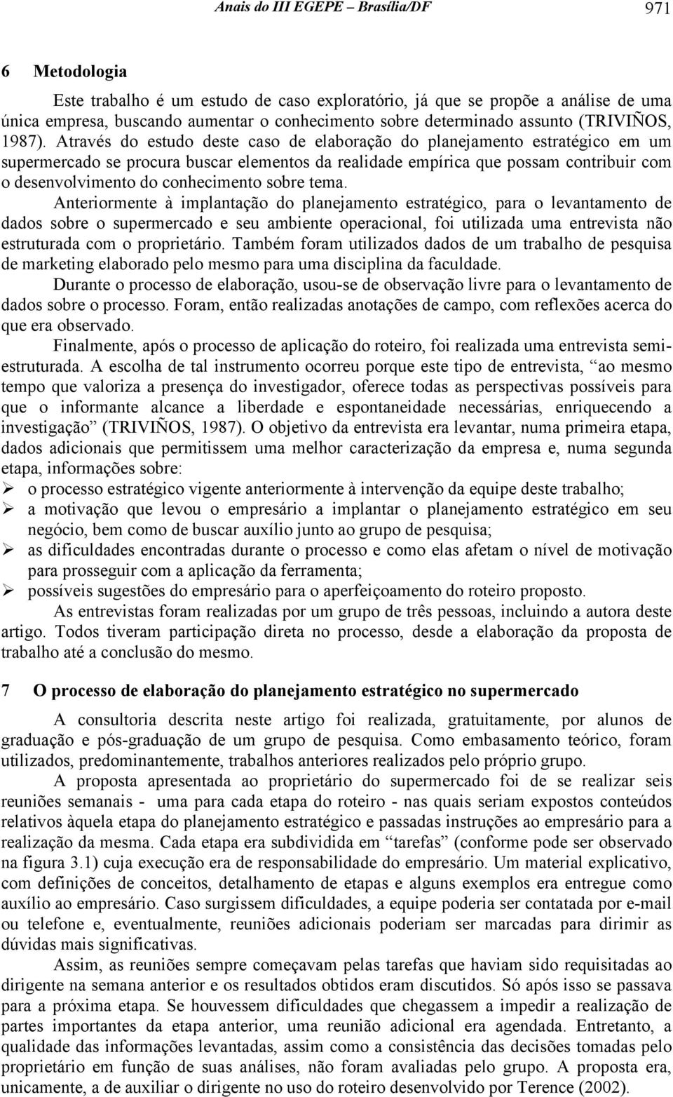 Através do estudo deste caso de elaboração do planejamento estratégico em um supermercado se procura buscar elementos da realidade empírica que possam contribuir com o desenvolvimento do conhecimento