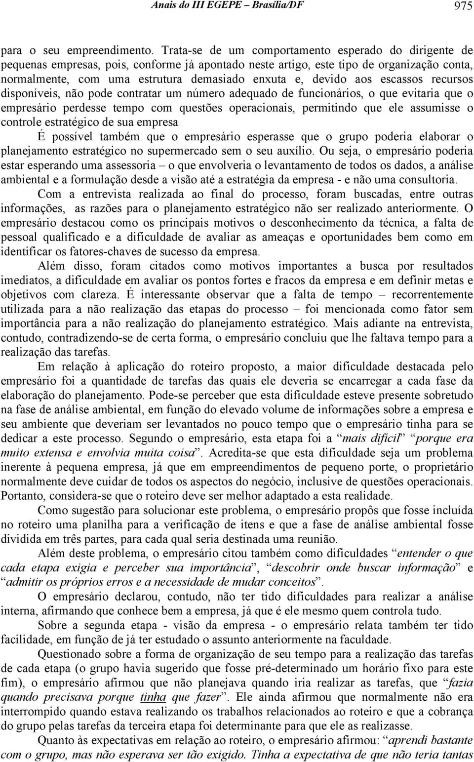 devido aos escassos recursos disponíveis, não pode contratar um número adequado de funcionários, o que evitaria que o empresário perdesse tempo com questões operacionais, permitindo que ele assumisse