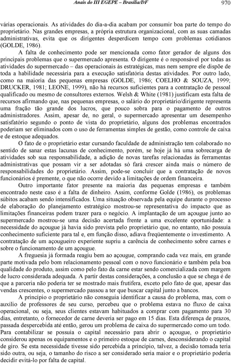 A falta de conhecimento pode ser mencionada como fator gerador de alguns dos principais problemas que o supermercado apresenta.