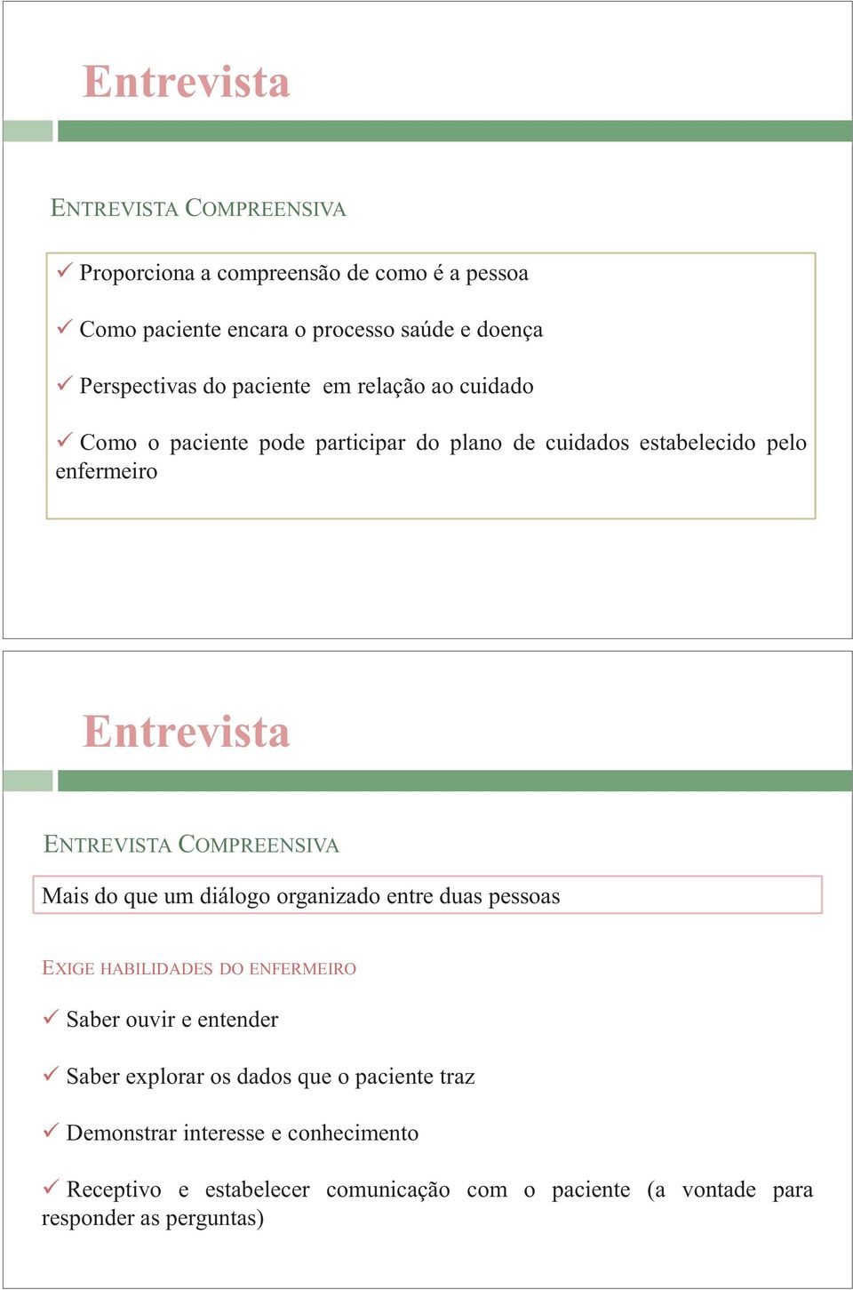 COMPREENSIVA Mais do que um diálogo organizado entre duas pessoas EXIGE HABILIDADES DO ENFERMEIRO Saber ouvir e entender Saber explorar os