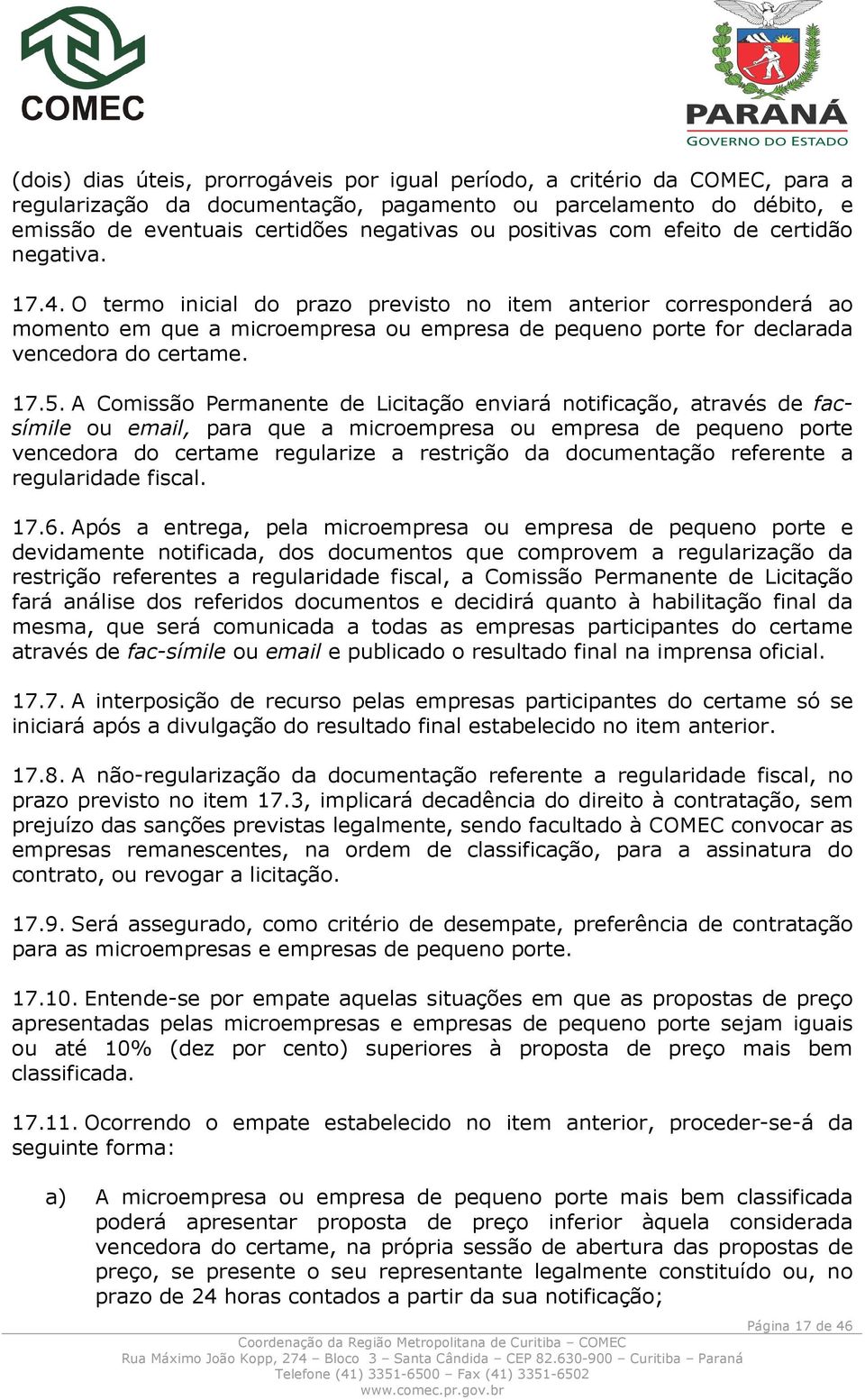 O termo inicial do prazo previsto no item anterior corresponderá ao momento em que a microempresa ou empresa de pequeno porte for declarada vencedora do certame. 17.5.