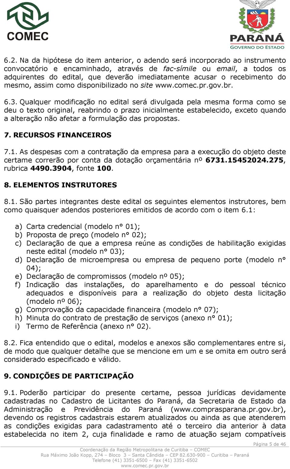 Qualquer modificação no edital será divulgada pela mesma forma como se deu o texto original, reabrindo o prazo inicialmente estabelecido, exceto quando a alteração não afetar a formulação das