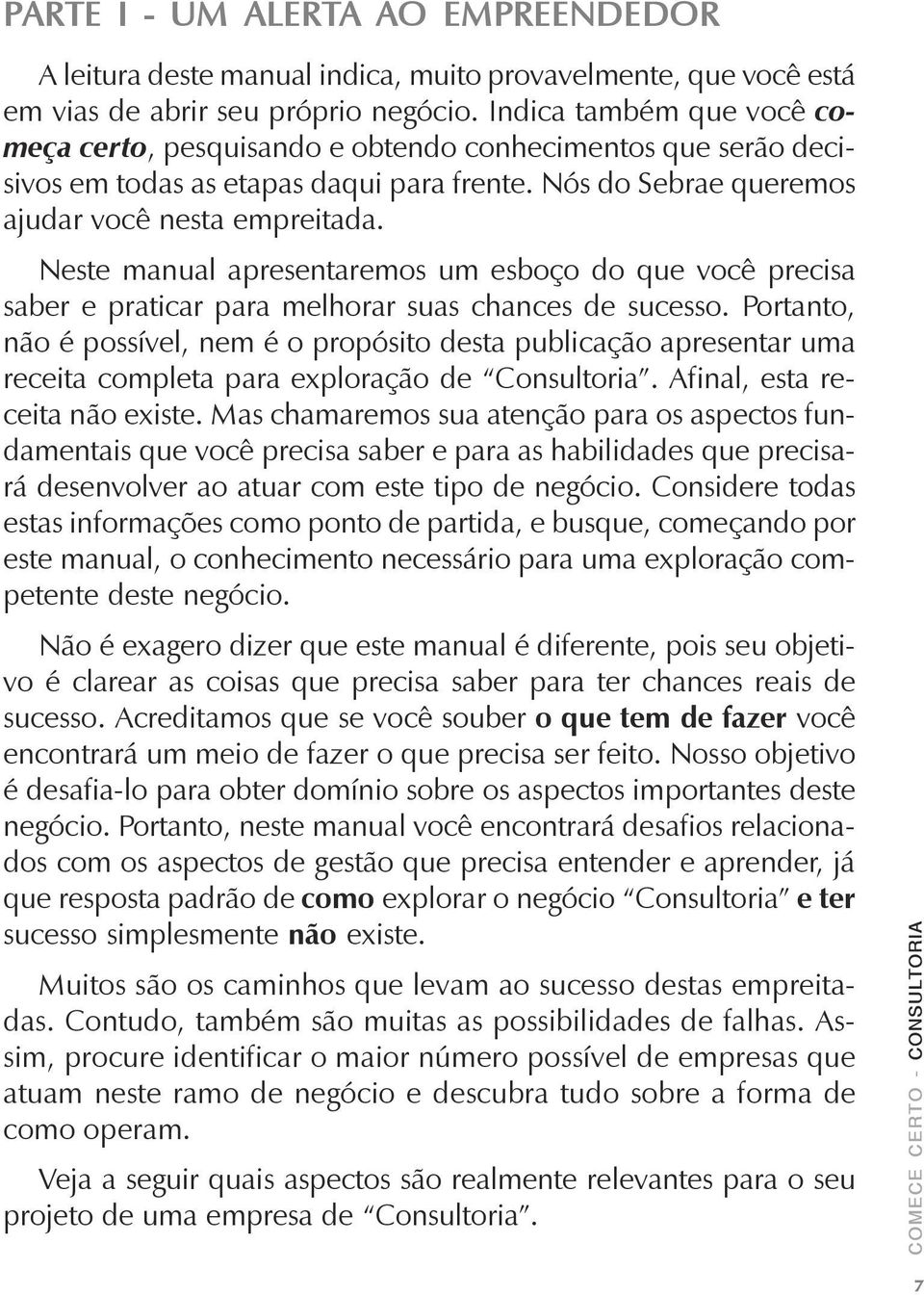 Neste manual apresentaremos um esboço do que você precisa saber e praticar para melhorar suas chances de sucesso.