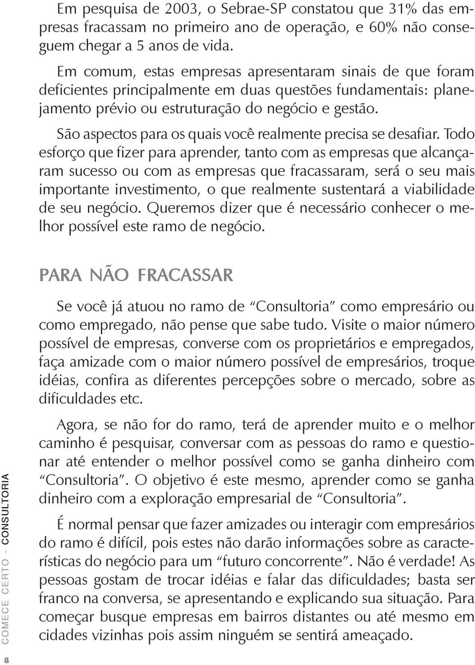 São aspectos para os quais você realmente precisa se desafiar.