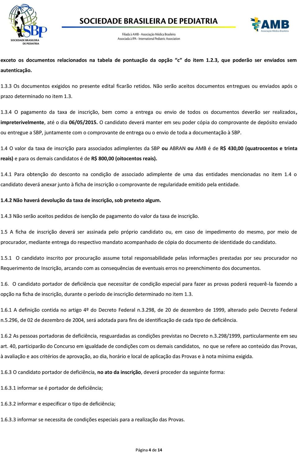 1.3.4 O pagamento da taxa de inscrição, bem como a entrega ou envio de todos os documentos deverão ser realizados, impreterivelmente, até o dia 06/05/2015.