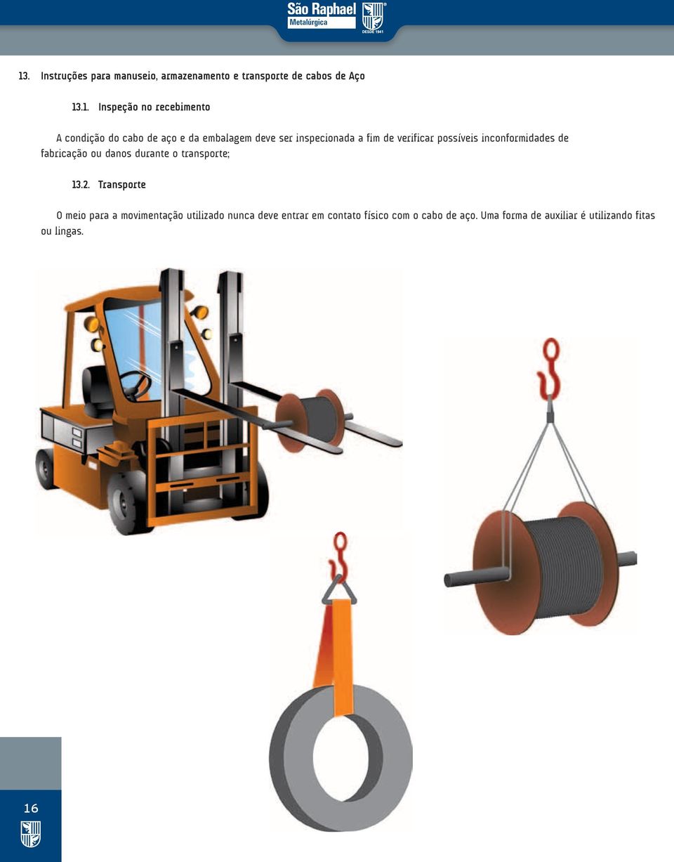 inconformidades de fabricação ou danos durante o transporte; 13.2.