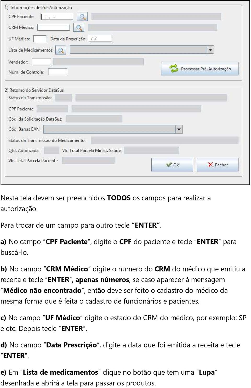 b) No campo CRM Médico digite o numero do CRM do médico que emitiu a receita e tecle ENTER, apenas números, se caso aparecer à mensagem Médico não encontrado, então deve ser feito o cadastro