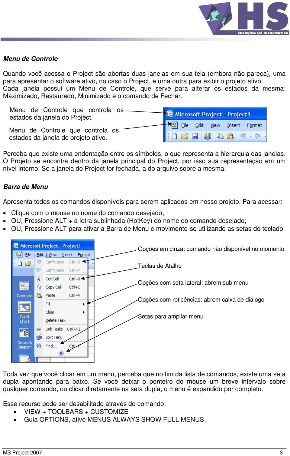 Menu de Controle que controla os estados da janela do Project. Menu de Controle que controla os estados da janela do projeto ativo.