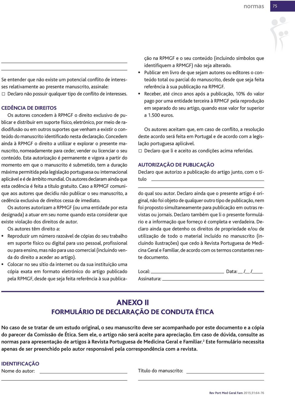 conteúdo do manuscrito identificado nesta declaração. Concedem ainda à RPMGF o direito a utilizar e explorar o presente manuscrito, nomeadamente para ceder, vender ou licenciar o seu conteúdo.