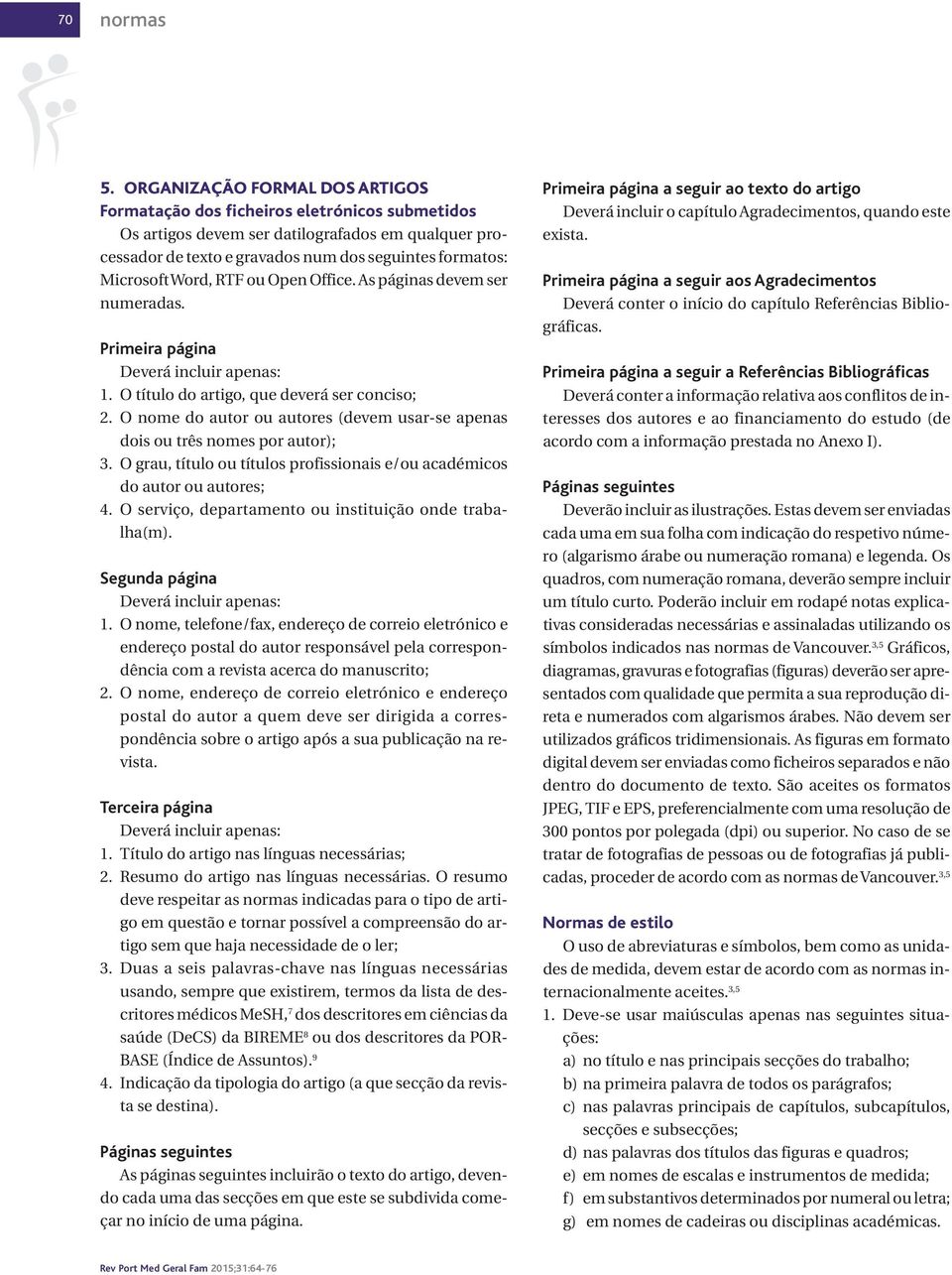 Word, RTF ou Open Office. As páginas devem ser numeradas. Primeira página Deverá incluir apenas: 1. O título do artigo, que deverá ser conciso; 2.