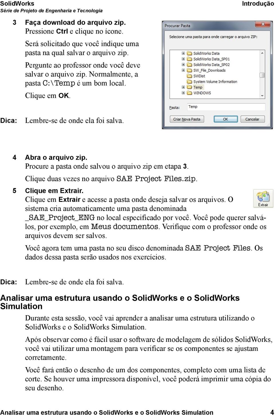 Clique duas vezes no arquivo SAE Project Files.zip. 5 Clique em Extrair. Clique em Extrair e acesse a pasta onde deseja salvar os arquivos.