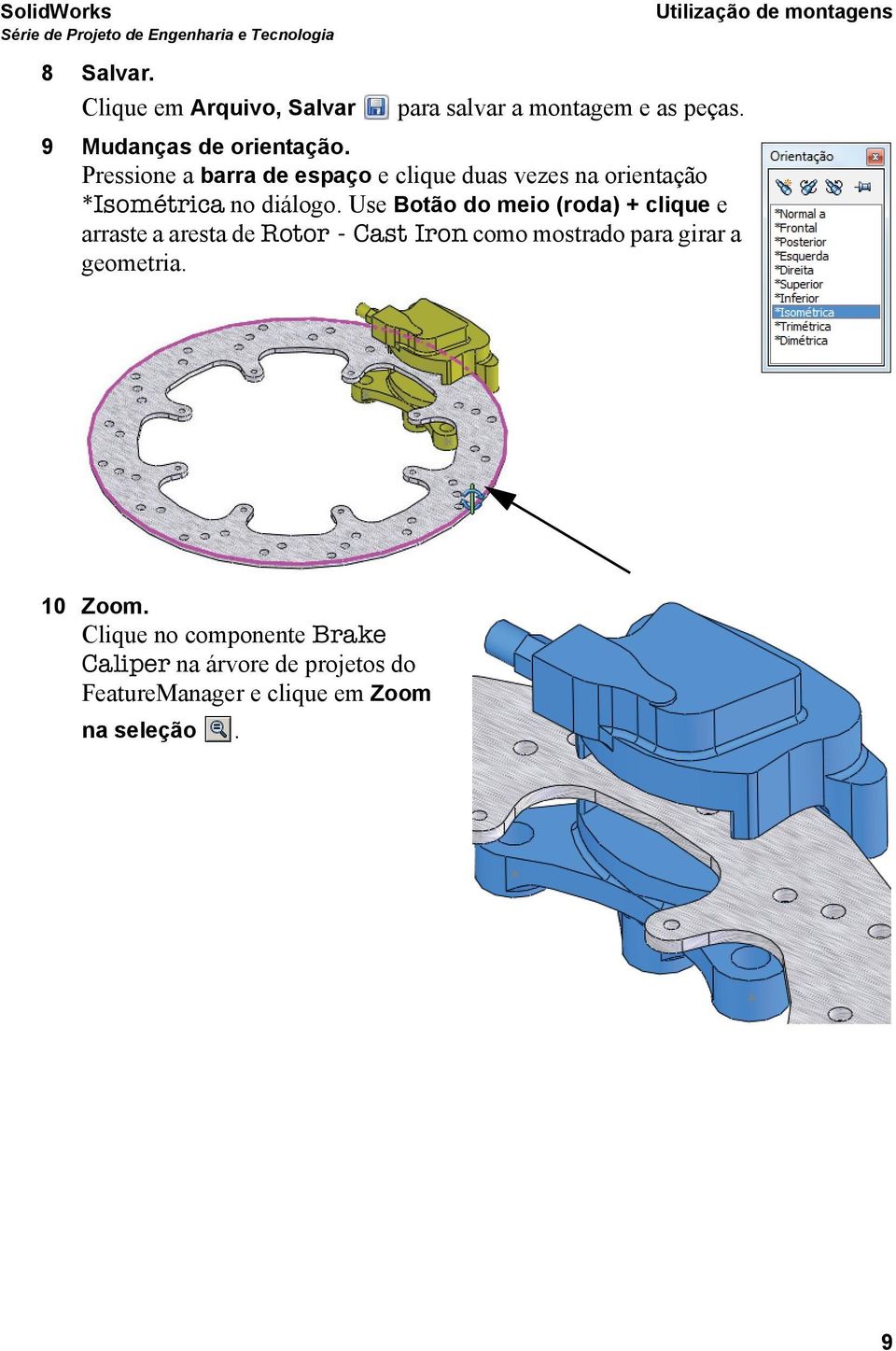 Use Botão do meio (roda) + clique e arraste a aresta de Rotor - Cast Iron como mostrado para girar a