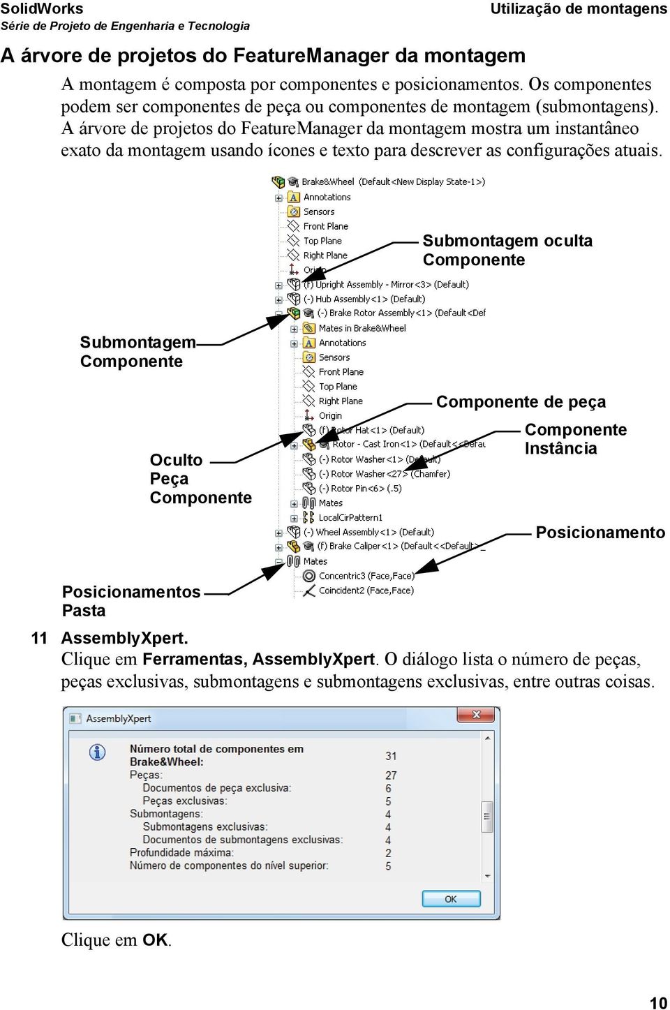 A árvore de projetos do FeatureManager da montagem mostra um instantâneo exato da montagem usando ícones e texto para descrever as configurações atuais.