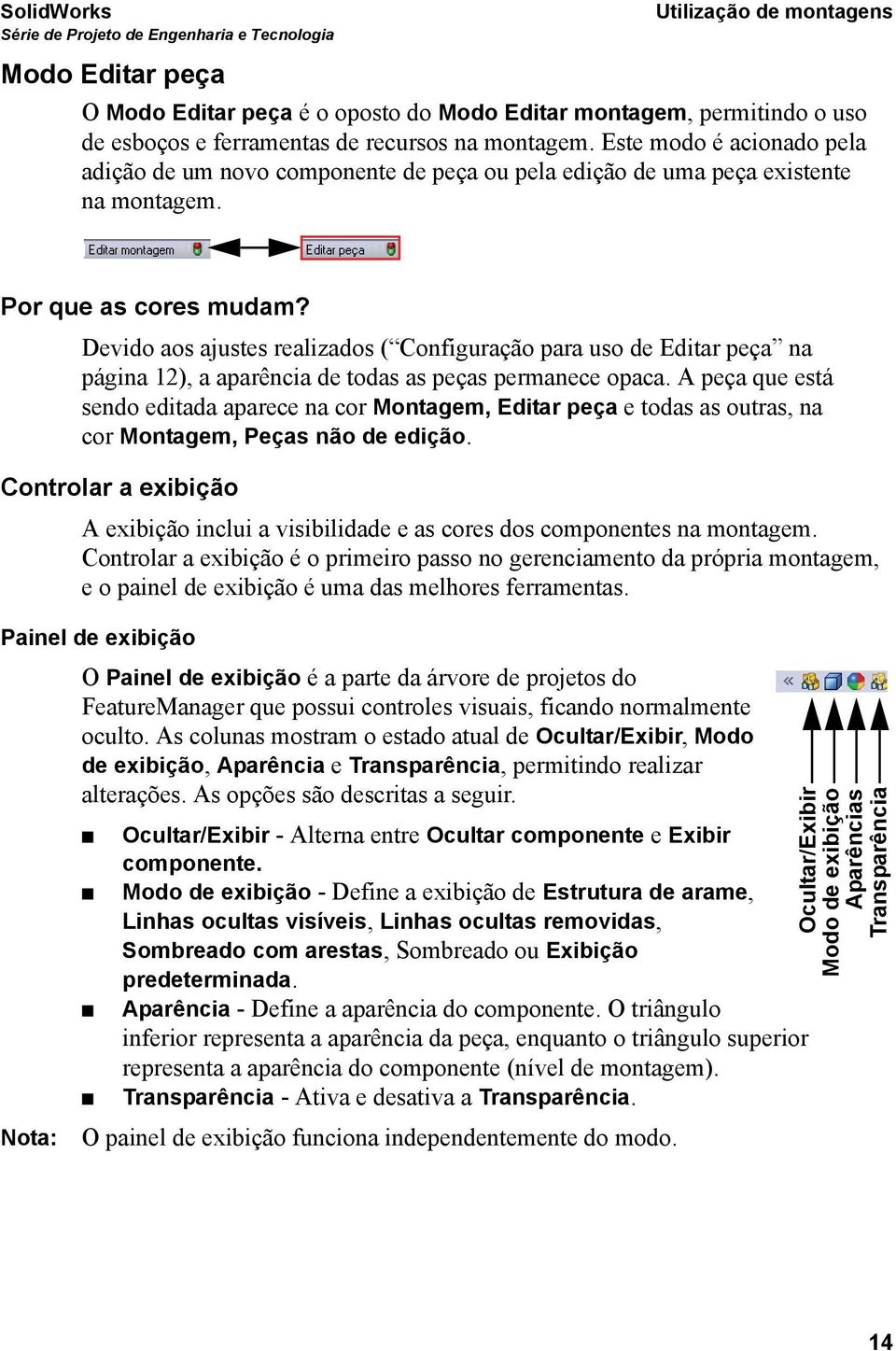 Devido aos ajustes realizados ( Configuração para uso de Editar peça na página 12), a aparência de todas as peças permanece opaca.