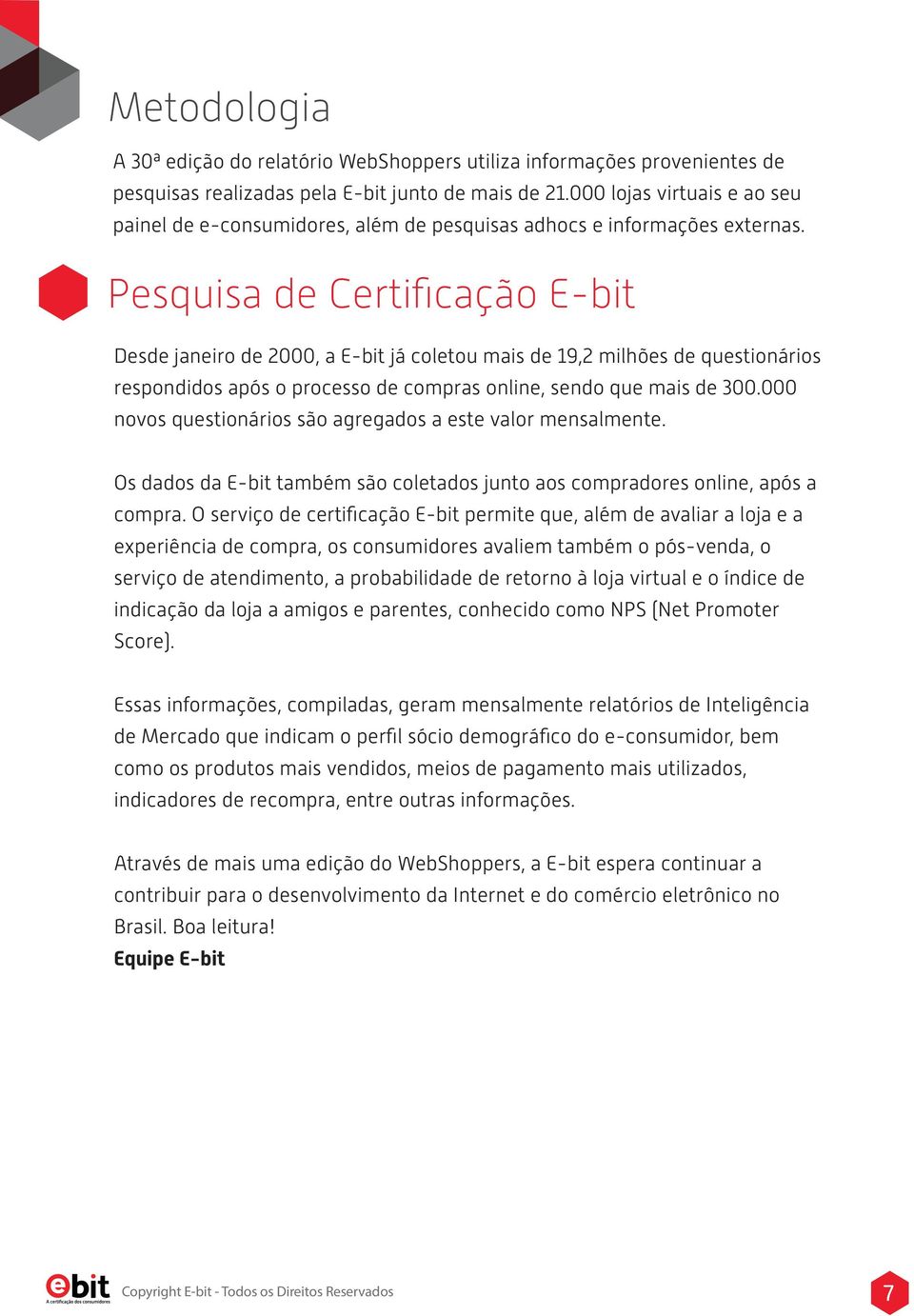 Pesquisa de Certificação E-bit Desde janeiro de 2000, a E-bit já coletou mais de 19,2 milhões de questionários respondidos após o processo de compras online, sendo que mais de 300.