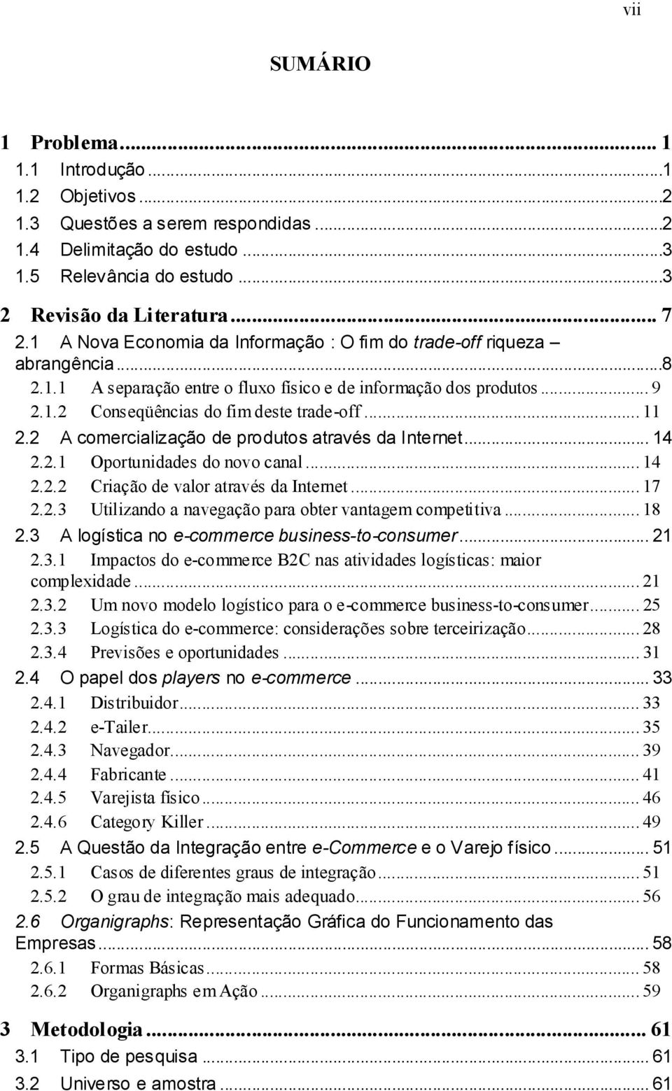 2 A comercialização de produtos através da Internet... 14 2.2.1 Oportunidades do novo canal... 14 2.2.2 Criação de valor através da Internet... 17 2.2.3 Utilizando a navegação para obter vantagem competitiva.