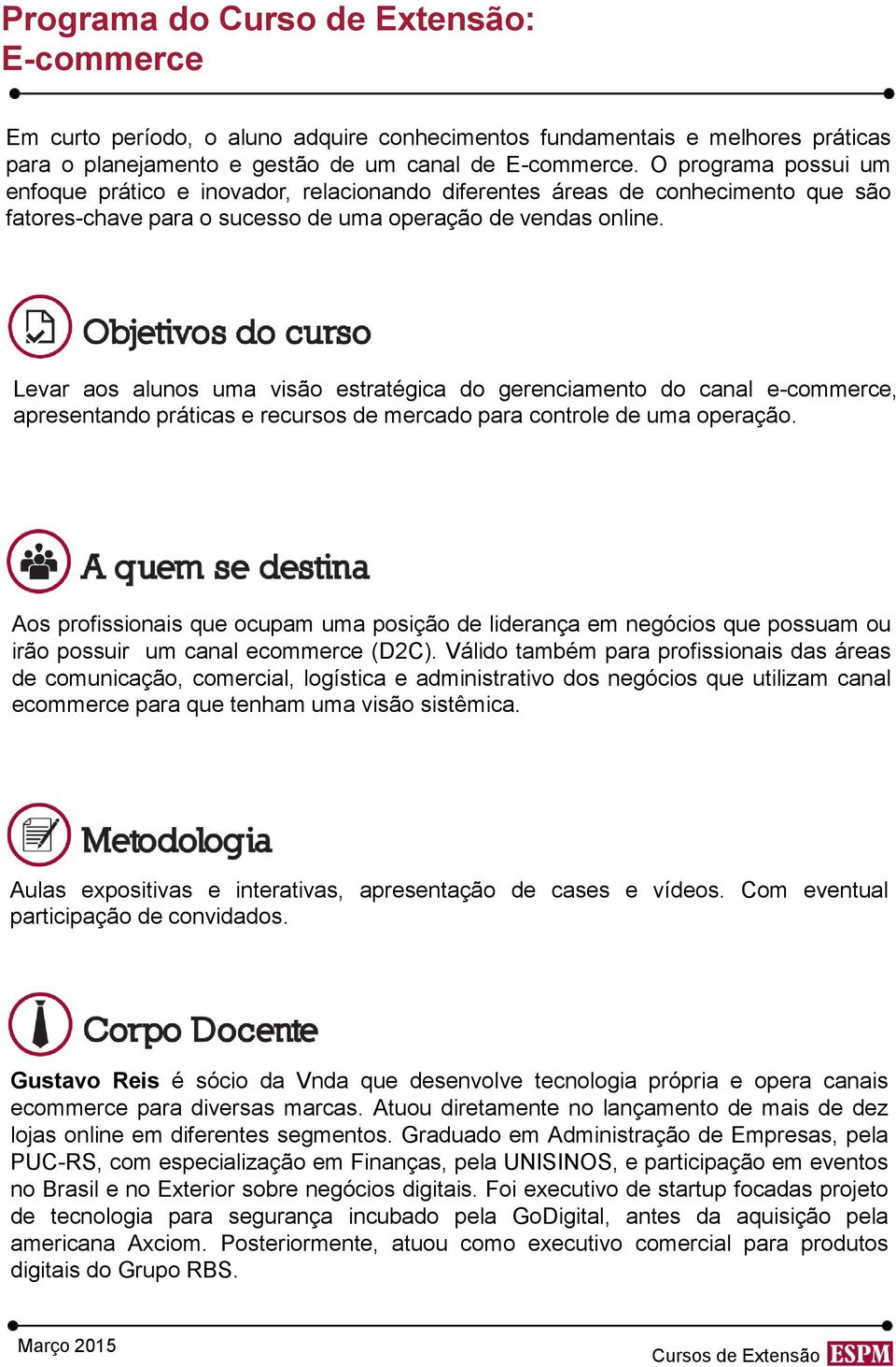 Levar aos alunos uma visão estratégica do gerenciamento do canal e-commerce, apresentando práticas e recursos de mercado para controle de uma operação.