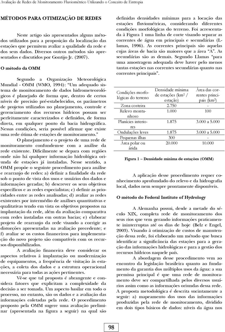 O método da OMM Segundo a Organização Meteorológica Mundial - OMM (WMO, 1994): Um adequado sistema de monitoramento de dados hidrometeorológicos é planejado de forma que, dentro de certos níveis de