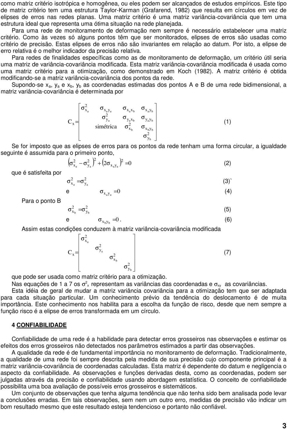 Uma matz ctéo é uma matz vaânca-covaânca que tem uma estutua deal que epesenta uma ótma stuação na ede planejada. Paa uma ede de montoamento de defomação nem sempe é necessáo estabelece uma matz ctéo.