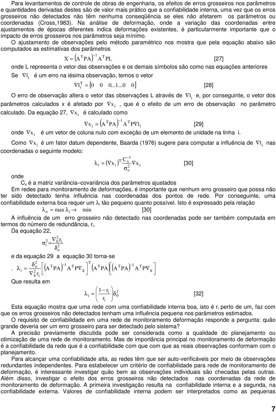 Na análse de defomação, onde a vaação das coodenadas ente ajustamentos de épocas dfeentes ndca defomações exstentes, é patculamente mpotante que o mpacto de eos gosseos nos paâmetos seja mínmo.