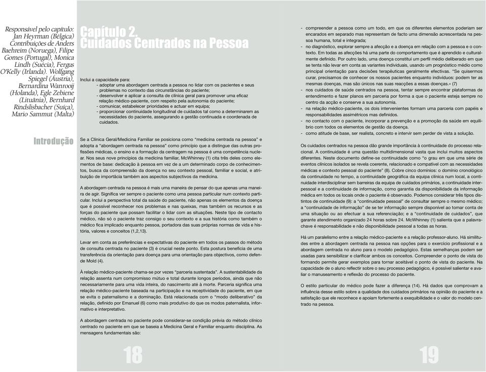 Cuidados Centrados na Pessoa Inclui a capacidade para: - adoptar uma abordagem centrada a pessoa no lidar com os pacientes e seus problemas no contexto das circunstâncias do paciente; - desenvolver e