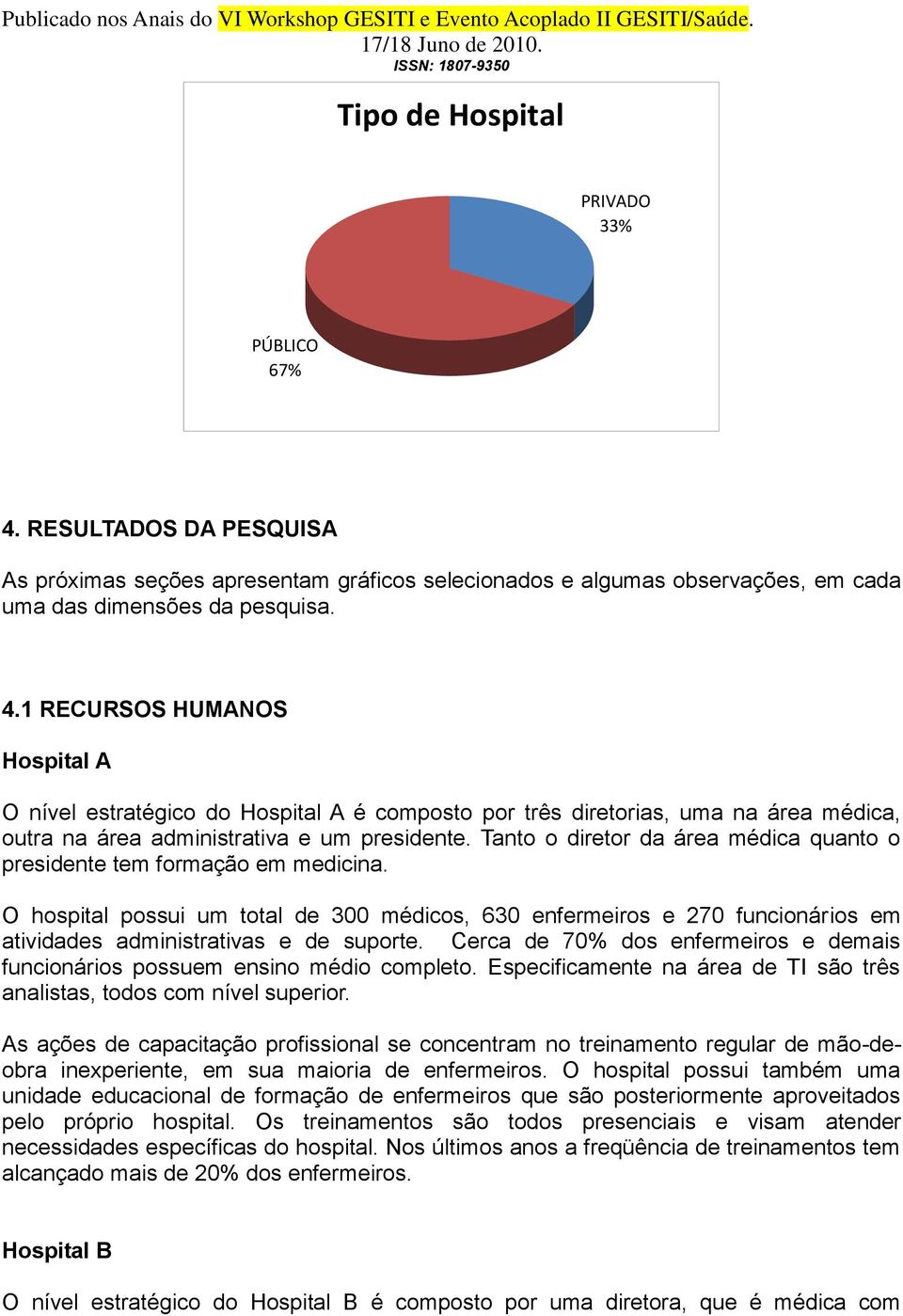 1 RECURSOS HUMANOS Hospital A O nível estratégico do Hospital A é composto por três diretorias, uma na área médica, outra na área administrativa e um presidente.