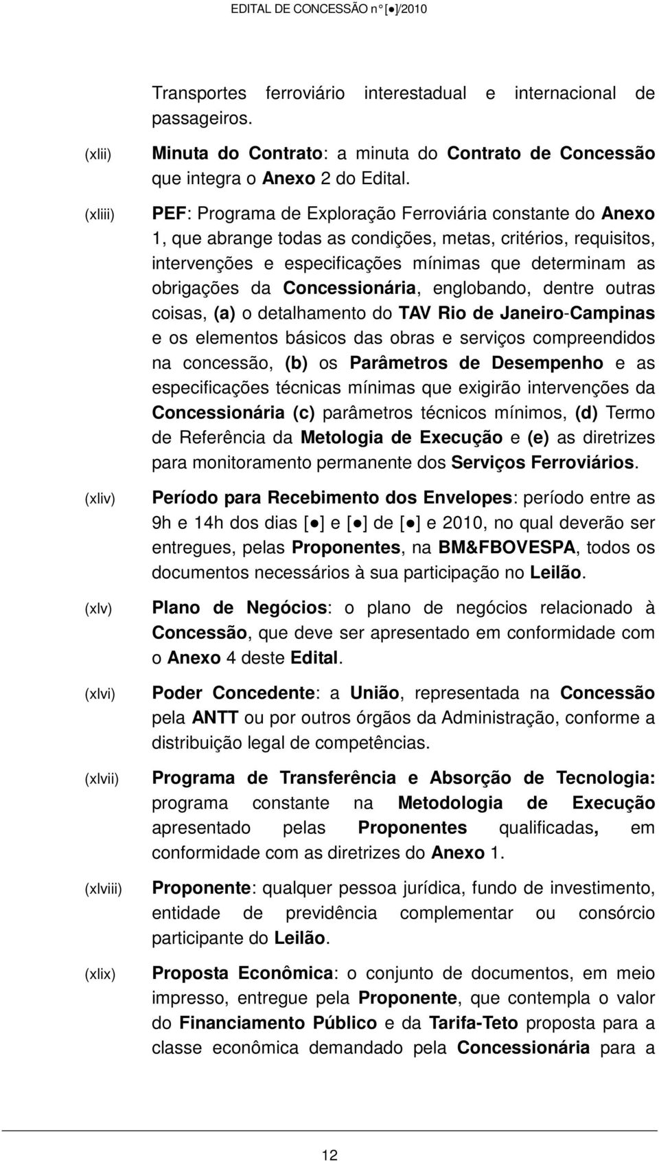 PEF: Programa de Exploração Ferroviária constante do Anexo 1, que abrange todas as condições, metas, critérios, requisitos, intervenções e especificações mínimas que determinam as obrigações da