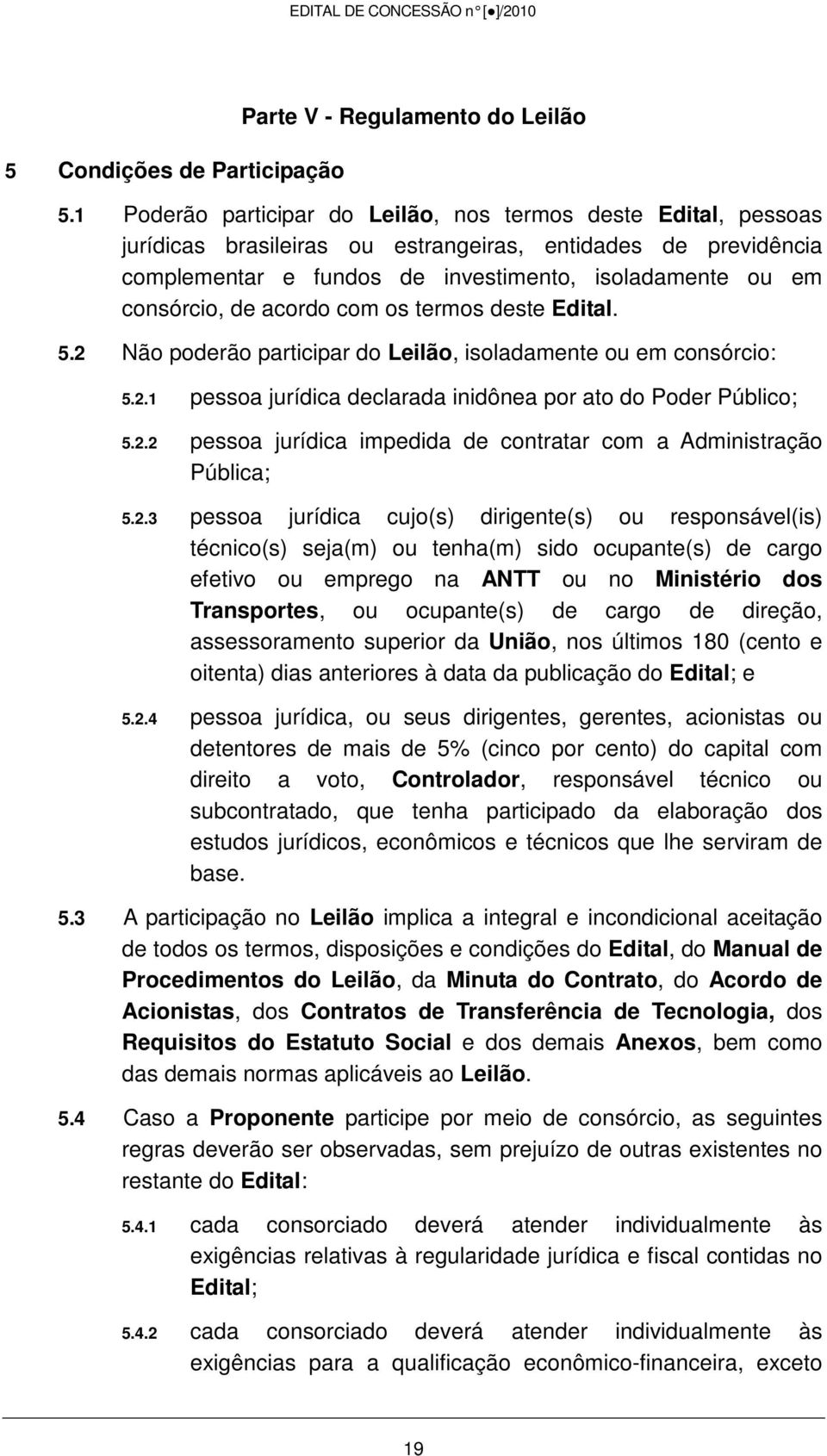 de acordo com os termos deste Edital. 5.2 Não poderão participar do Leilão, isoladamente ou em consórcio: 5.2.1 pessoa jurídica declarada inidônea por ato do Poder Público; 5.2.2 pessoa jurídica impedida de contratar com a Administração Pública; 5.