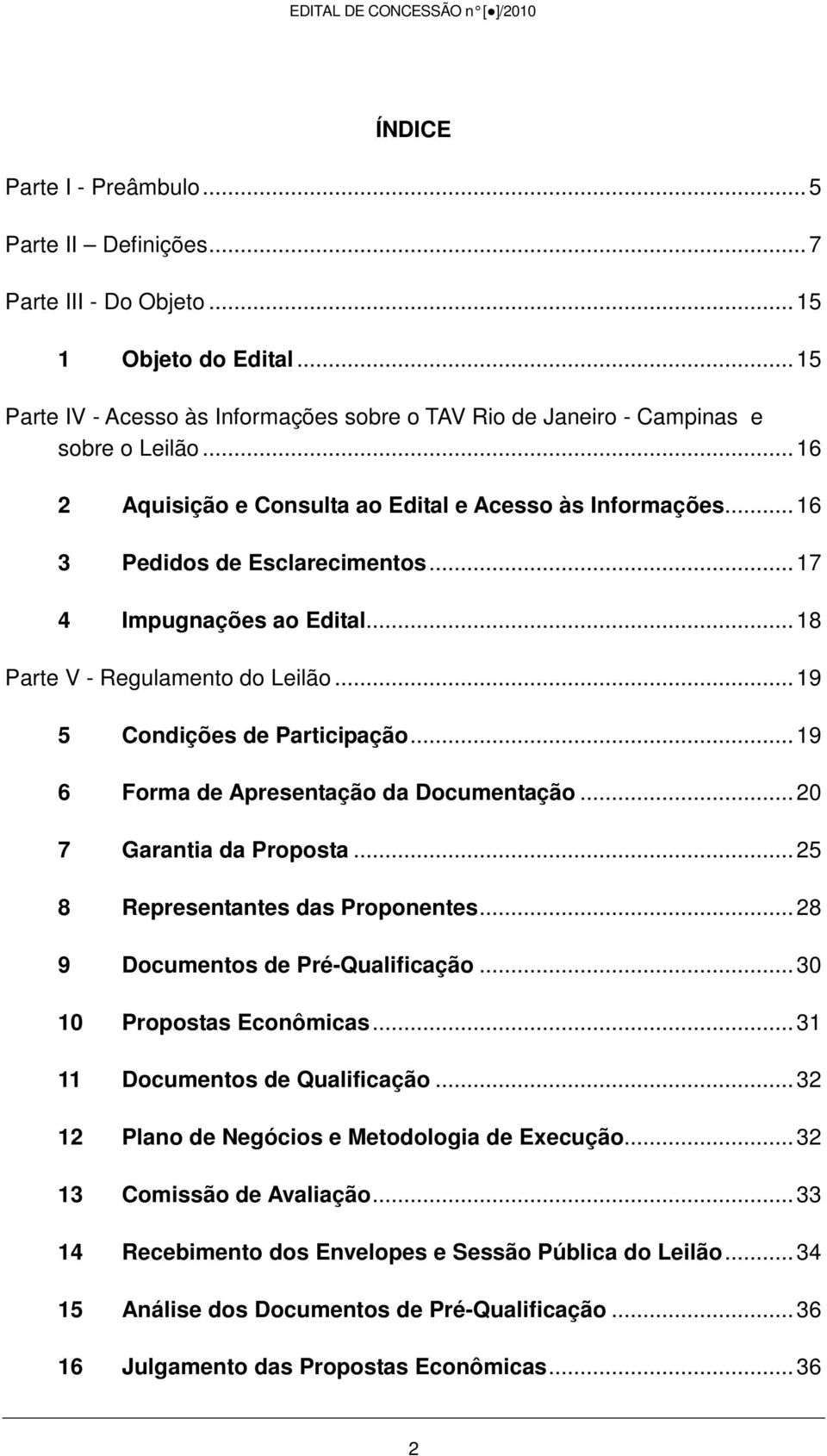 .. 17 4 Impugnações ao Edital... 18 Parte V - Regulamento do Leilão... 19 5 Condições de Participação... 19 6 Forma de Apresentação da Documentação... 20 7 Garantia da Proposta.