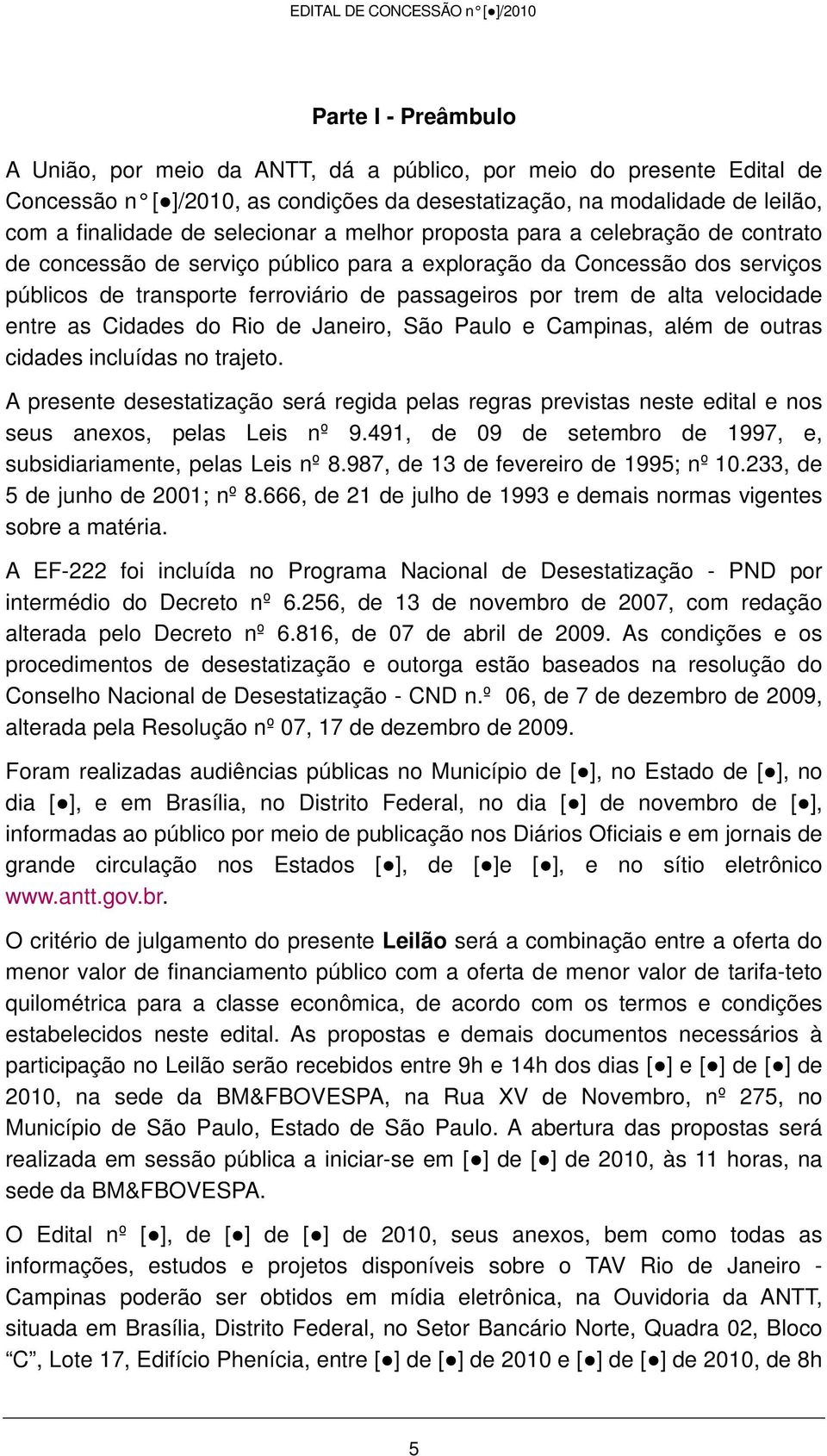 de passageiros por trem de alta velocidade entre as Cidades do Rio de Janeiro, São Paulo e Campinas, além de outras cidades incluídas no trajeto.