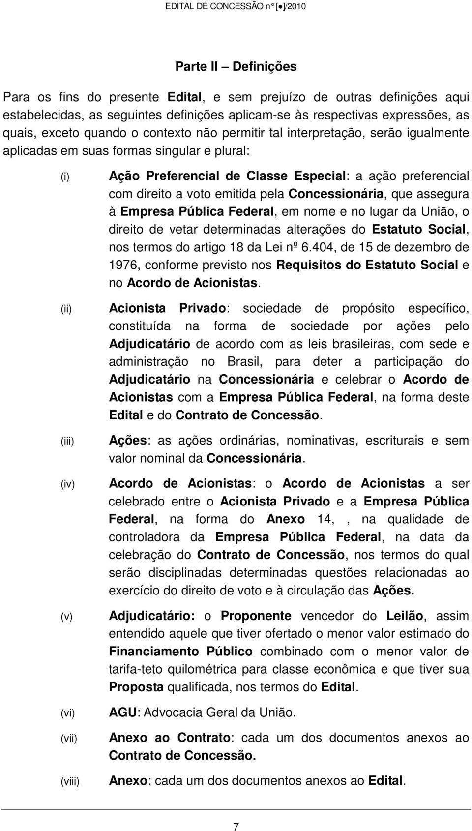 preferencial com direito a voto emitida pela Concessionária, que assegura à Empresa Pública Federal, em nome e no lugar da União, o direito de vetar determinadas alterações do Estatuto Social, nos