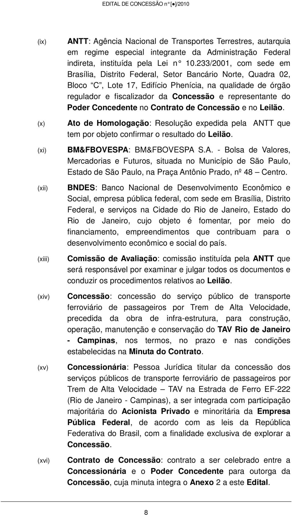 233/2001, com s ede em Brasília, Distrito Federal, Setor Bancário Norte, Quadra 02, Bloco C, Lote 17, Edifício Phenícia, na qualidade de órgão regulador e fiscalizador da Concessão e representante do