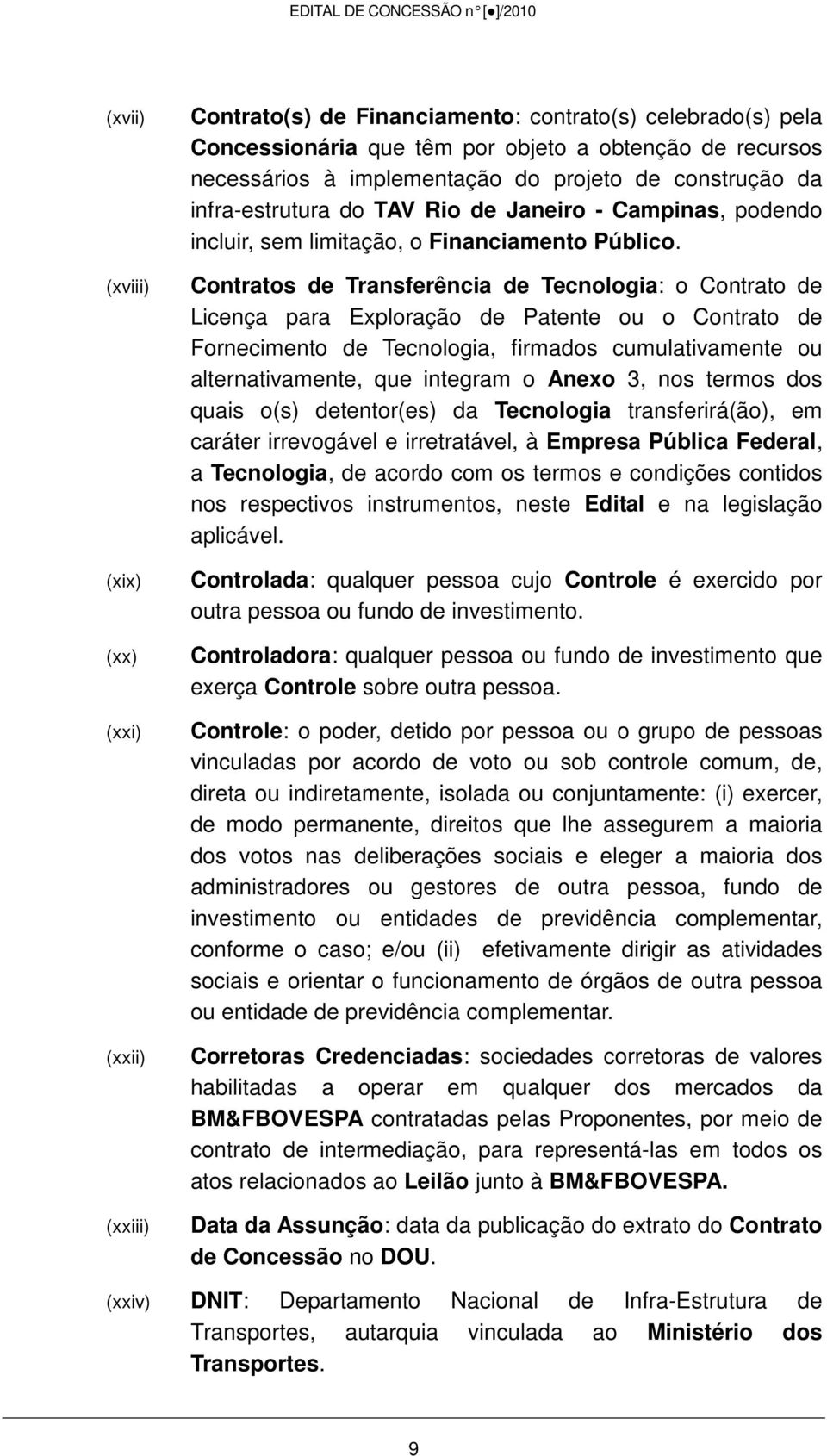 Contratos de Transferência de Tecnologia: o Contrato de Licença para Exploração de Patente ou o Contrato de Fornecimento de Tecnologia, firmados cumulativamente ou alternativamente, que integram o