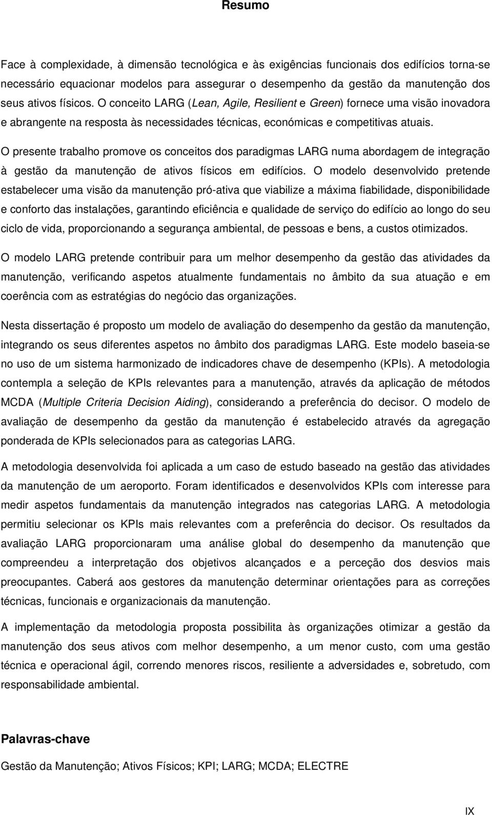 O presente trabalho promove os conceitos dos paradigmas LARG numa abordagem de integração à gestão da manutenção de ativos físicos em edifícios.