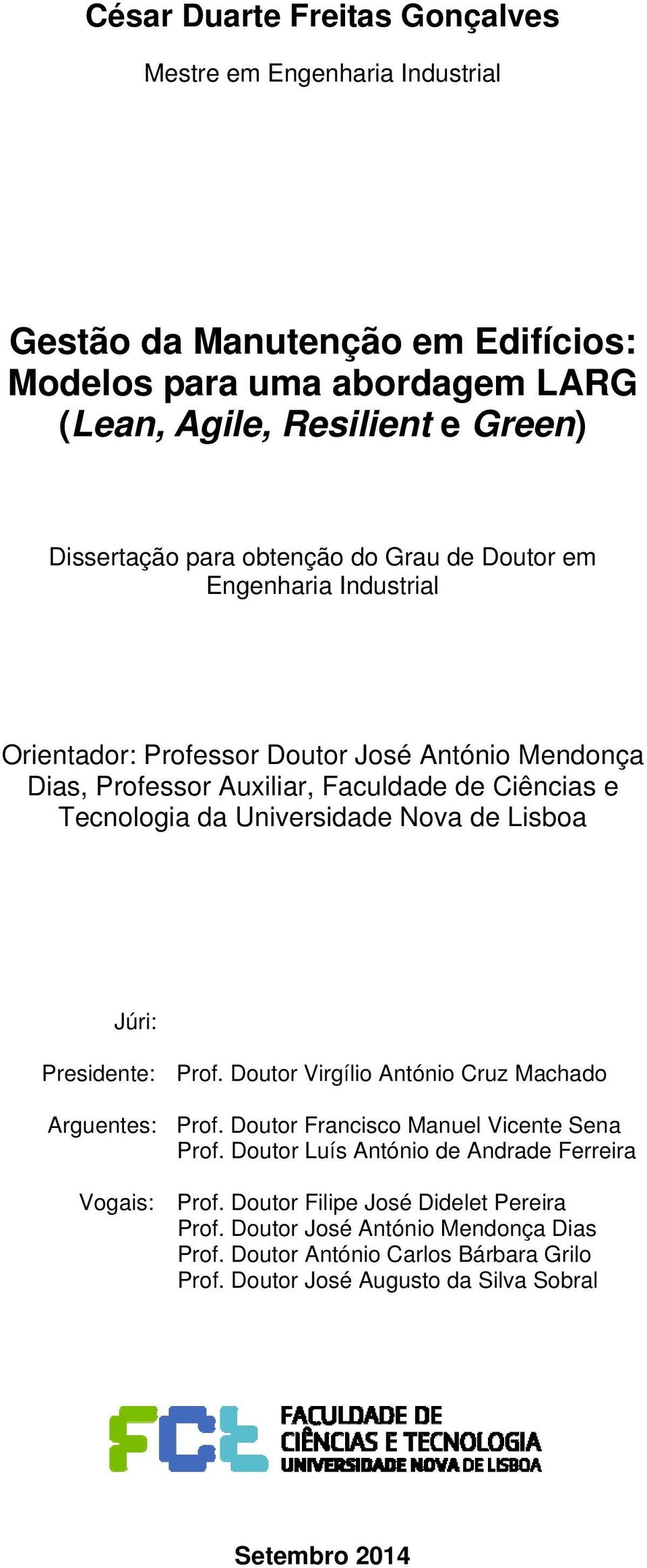 Nova de Lisboa Júri: Presidente: Prof. Doutor Virgílio António Cruz Machado Arguentes: Vogais: Prof. Doutor Francisco Manuel Vicente Sena Prof.