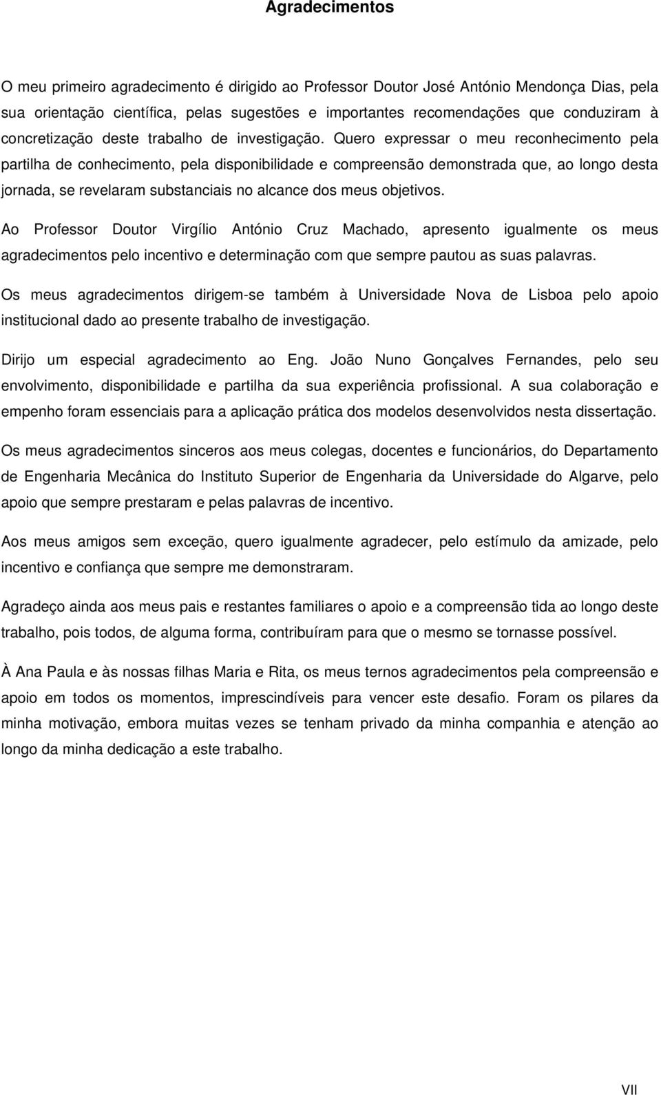 Quero expressar o meu reconhecimento pela partilha de conhecimento, pela disponibilidade e compreensão demonstrada que, ao longo desta jornada, se revelaram substanciais no alcance dos meus objetivos.