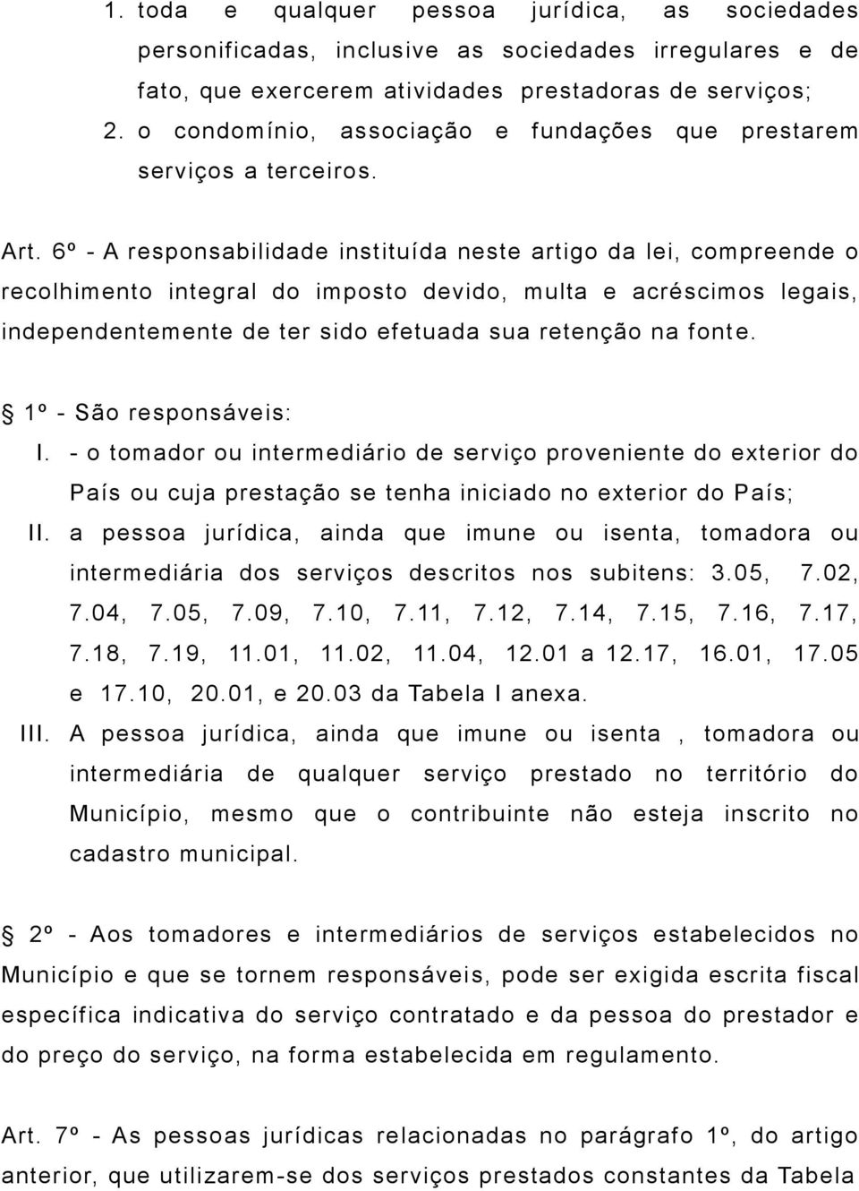 6º - A responsabilidade instituída neste artigo da lei, compreende o recolhimento integral do imposto devido, multa e acréscimos legais, independentemente de ter sido efetuada sua retenção na font e.