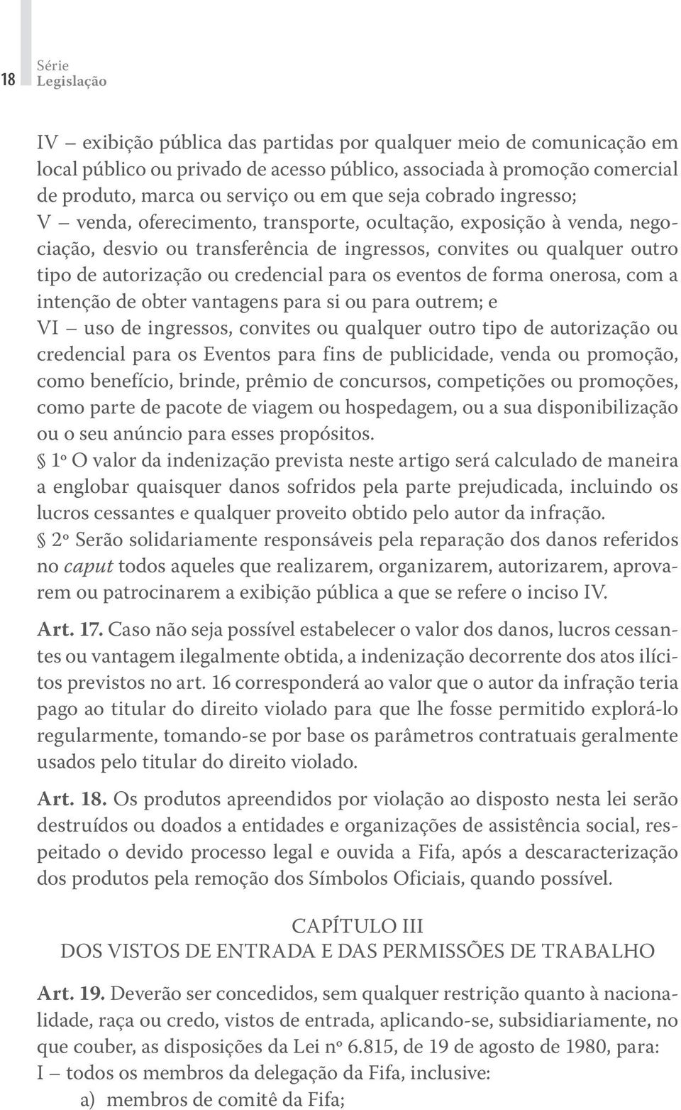 credencial para os eventos de forma onerosa, com a intenção de obter vantagens para si ou para outrem; e VI uso de ingressos, convites ou qualquer outro tipo de autorização ou credencial para os