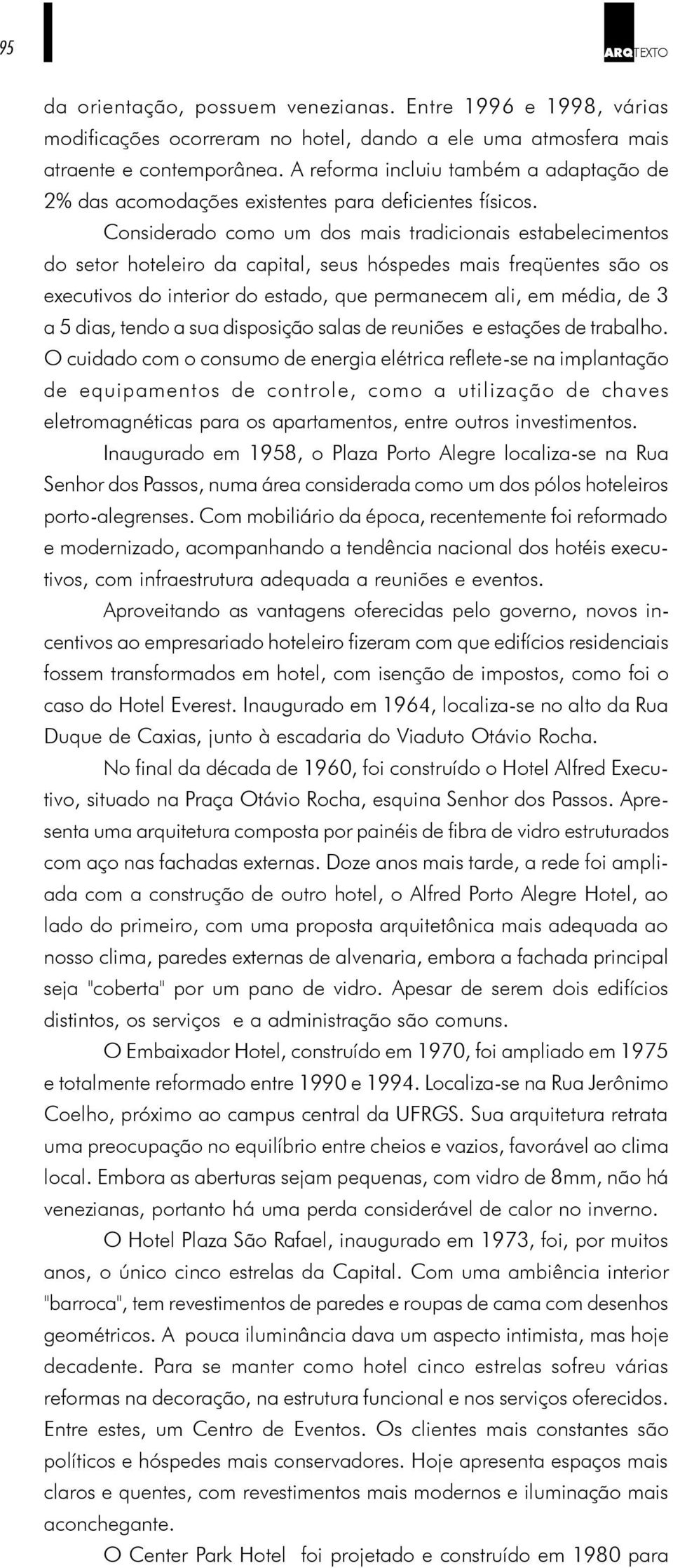 Considerado como um dos mais tradicionais estabelecimentos do setor hoteleiro da capital, seus hóspedes mais freqüentes são os executivos do interior do estado, que permanecem ali, em média, de 3 a 5