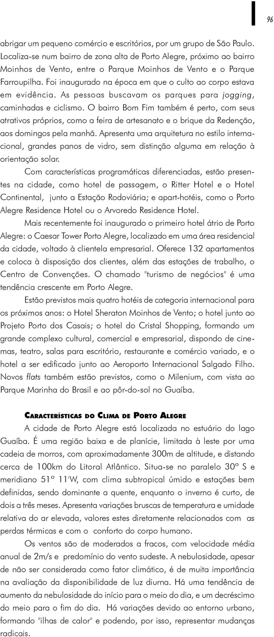 Foi inaugurado na época em que o culto ao corpo estava em evidência. As pessoas buscavam os parques para jogging, caminhadas e ciclismo.